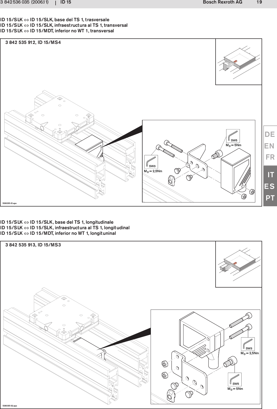 ID 15 19Bosch Rexroth AG3 842 536 035 (2006.11)DEENFRITESPT536035-32.epsMD= 2,5NmSW3MD= 5NmSW5536035-31.epsMD= 2,5NmSW3MD= 5NmSW53 842 535 913, ID 15/MS33 842 535 912, ID 15/MS4ID 15/SLK &hArr; ID 15/SLK, base del TS 1, longitudinaleID 15/SLK &hArr; ID 15/SLK, infraestructura al TS 1, longitudinalID 15/SLK &hArr; ID 15/MDT, inferior no WT 1, longituninalID 15/SLK &hArr; ID 15/SLK, base del TS 1, trasversaleID 15/SLK &hArr; ID 15/SLK, infraestructura al TS 1, transversalID 15/SLK &hArr; ID 15/MDT, inferior no WT 1, transversal