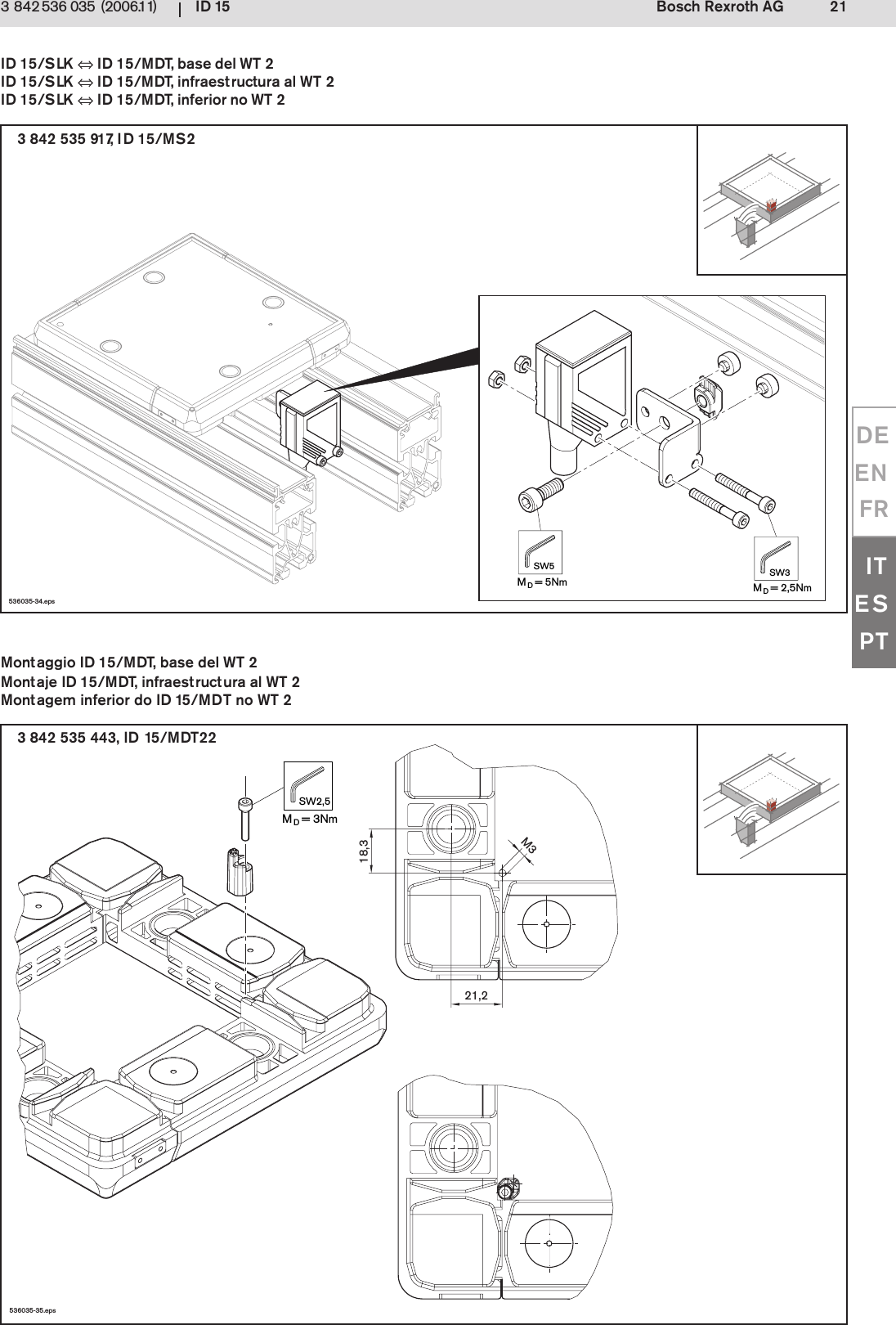 ID 15 21Bosch Rexroth AG3 842 536 035 (2006.11)DEENFRITESPTMD= 3NmSW2,5536035-35.epsM318,321,2536035-34.epsMD= 2,5NmSW3MD= 5NmSW53 842 535 443, ID 15/MDT223 842 535 917, ID 15/MS2Montaggio ID 15/MDT, base del WT 2Montaje ID 15/MDT, infraestructura al WT 2Montagem inferior do ID 15/MDT no WT 2ID 15/SLK &hArr; ID 15/MDT, base del WT 2ID 15/SLK &hArr; ID 15/MDT, infraestructura al WT 2ID 15/SLK &hArr; ID 15/MDT, inferior no WT 2
