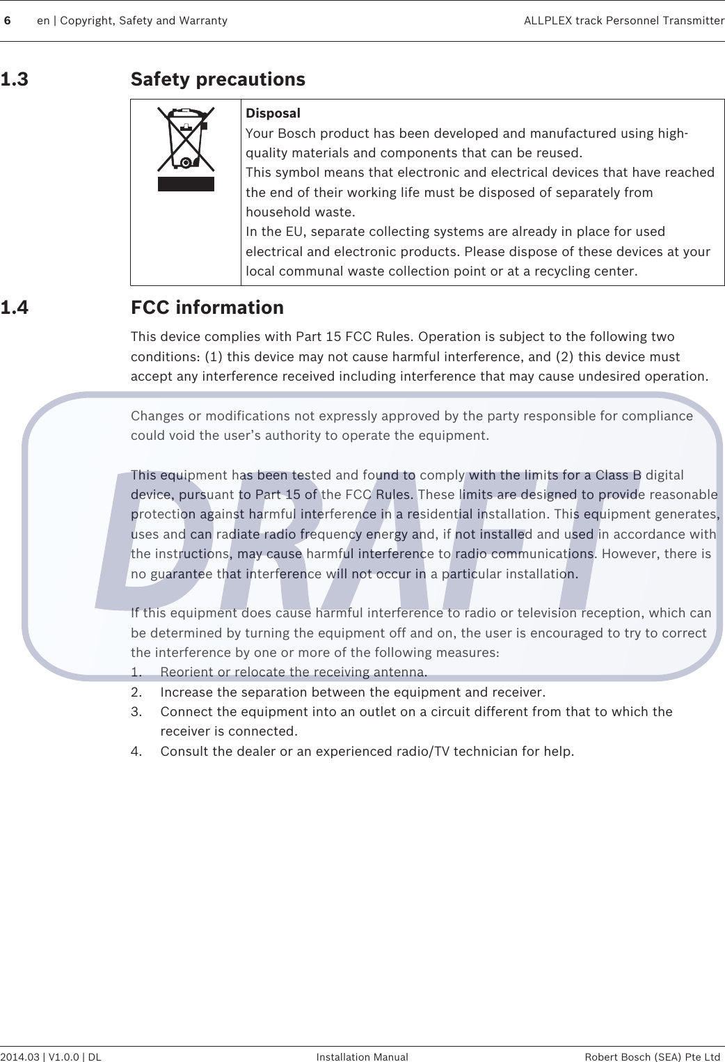 Safety precautionsDisposalYour Bosch product has been developed and manufactured using high-quality materials and components that can be reused.This symbol means that electronic and electrical devices that have reachedthe end of their working life must be disposed of separately fromhousehold waste.In the EU, separate collecting systems are already in place for usedelectrical and electronic products. Please dispose of these devices at yourlocal communal waste collection point or at a recycling center.FCC informationThis device complies with Part 15 FCC Rules. Operation is subject to the following twoconditions: (1) this device may not cause harmful interference, and (2) this device mustaccept any interference received including interference that may cause undesired operation. Changes or modifications not expressly approved by the party responsible for compliancecould void the user’s authority to operate the equipment. This equipment has been tested and found to comply with the limits for a Class B digitaldevice, pursuant to Part 15 of the FCC Rules. These limits are designed to provide reasonableprotection against harmful interference in a residential installation. This equipment generates,uses and can radiate radio frequency energy and, if not installed and used in accordance withthe instructions, may cause harmful interference to radio communications. However, there isno guarantee that interference will not occur in a particular installation. If this equipment does cause harmful interference to radio or television reception, which canbe determined by turning the equipment off and on, the user is encouraged to try to correctthe interference by one or more of the following measures:1. Reorient or relocate the receiving antenna.2. Increase the separation between the equipment and receiver.3. Connect the equipment into an outlet on a circuit different from that to which thereceiver is connected.4. Consult the dealer or an experienced radio/TV technician for help.1.31.46en | Copyright, Safety and Warranty ALLPLEX track Personnel Transmitter2014.03 | V1.0.0 | DL Installation Manual Robert Bosch (SEA) Pte Ltd