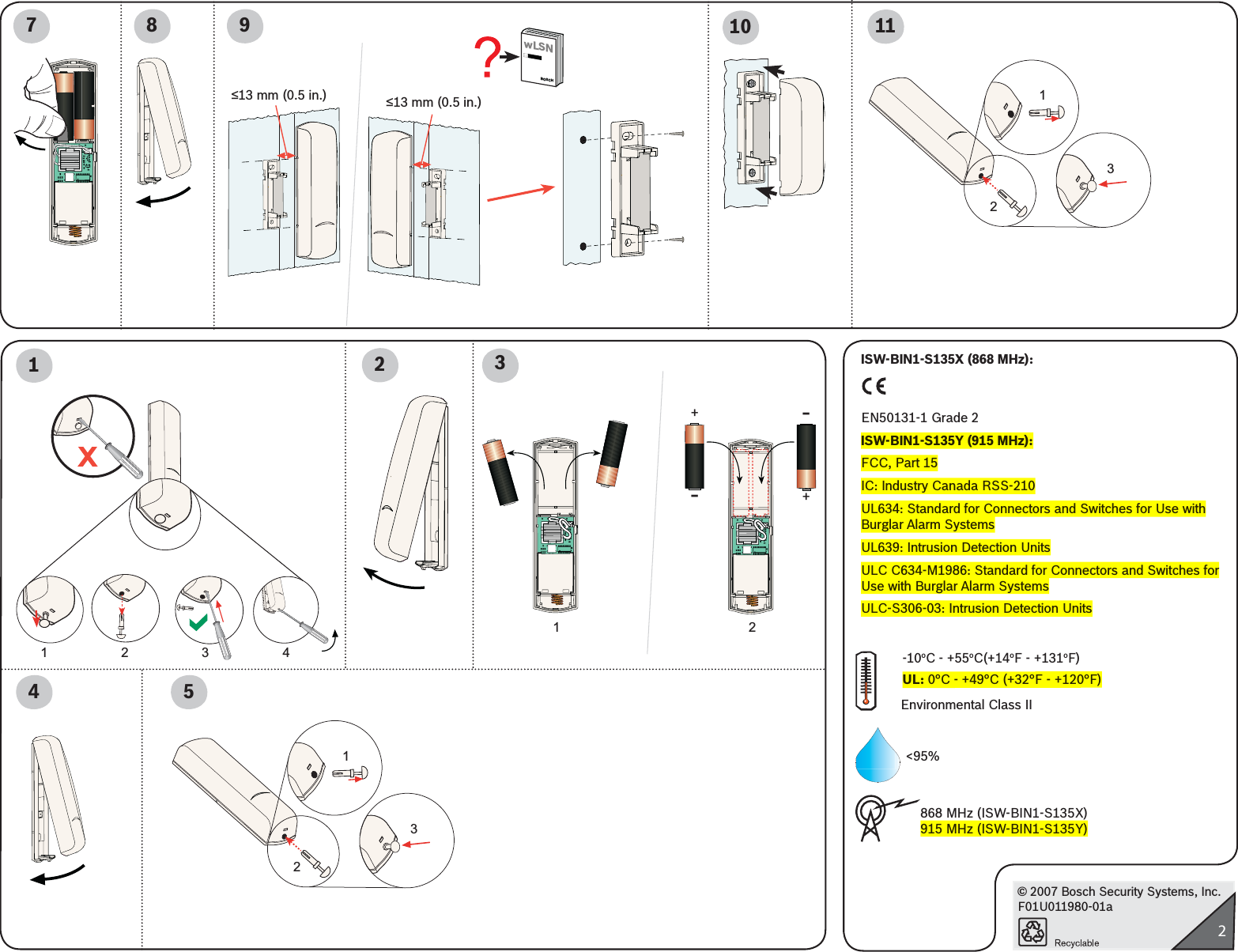 © 2007 Bosch Security Systems, Inc.F01U011980-01a2+-+-8109wLSNBOSCH711≤13 mm (0.5 in.)24 5≤13 mm (0.5 in.) 12313123123412ISW-BIN1-S135X (868 MHz):EN50131-1 Grade 2ISW-BIN1-S135Y (915 MHz):FCC, Part 15IC: Industry Canada RSS-210 UL634: Standard for Connectors and Switches for Use with Burglar Alarm SystemsUL639: Intrusion Detection UnitsULC C634-M1986: Standard for Connectors and Switches for Use with Burglar Alarm SystemsULC-S306-03: Intrusion Detection Units&lt;95%868 MHz (ISW-BIN1-S135X)915 MHz (ISW-BIN1-S135Y)Environmental Class II-10oC - +55oC(+14oF - +131oF)UL: 0°C - +49°C (+32°F - +120°F)