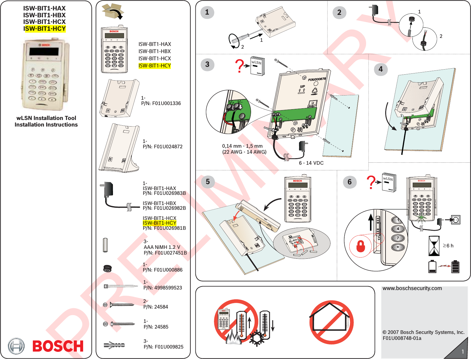 PRELIMINARYwww.boschsecurity.com© 2007 Bosch Security Systems, Inc.F01U008748-01a1wLSN Installation ToolInstallation InstructionsISW-BIT1-HAXISW-BIT1-HBXISW-BIT1-HCXISW-BIT1-HCY BOSCHAB C123456789#*0ISW-BIT1-HAXISW-BIT1-HBXISW-BIT1-HCXISW-BIT1-HCY1-P/N: 245853-P/N: F01U0098253-AAA NiMH 1.2 VP/N: F01U027451B1-P/N: F01U0013361-P/N: 4998599523V+V-231-P/N: F01U000886wLSNBOSCH22-P/N: 24584BOSCHAB C123456789#*010,14 mm - 1,5 mm(22 AWG - 14 AWG)1126 - 14 VDC1-P/N: F01U0248721-ISW-BIT1-HAXP/N: F01U026983BISW-BIT1-HBXP/N: F01U026982BISW-BIT1-HCXISW-BIT1-HCYP/N: F01U026981B4BOSCHAB C123456789#*047*15BOSCHAB C123456789#*06£  6 hwLSNBOSCH