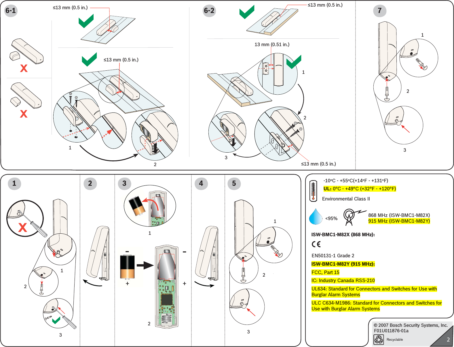 © 2007 Bosch Security Systems, Inc.F01U011876-01a26-1≤13 mm (0.5 in.)7123&lt;95%123121 2+-+-213123546-213 mm (0.51 in.)≤13 mm (0.5 in.)321ISW-BMC1-M82X (868 MHz):EN50131-1 Grade 2ISW-BMC1-M82Y (915 MHz):FCC, Part 15IC: Industry Canada RSS-210 UL634: Standard for Connectors and Switches for Use with Burglar Alarm SystemsULC C634-M1986: Standard for Connectors and Switches for Use with Burglar Alarm Systems868 MHz (ISW-BMC1-M82X)915 MHz (ISW-BMC1-M82Y)Environmental Class II -10oC - +55oC(+14oF - +131oF)UL: 0°C - +49°C (+32°F - +120°F)≤13 mm (0.5 in.) ≤13 mm (0.5 in.)