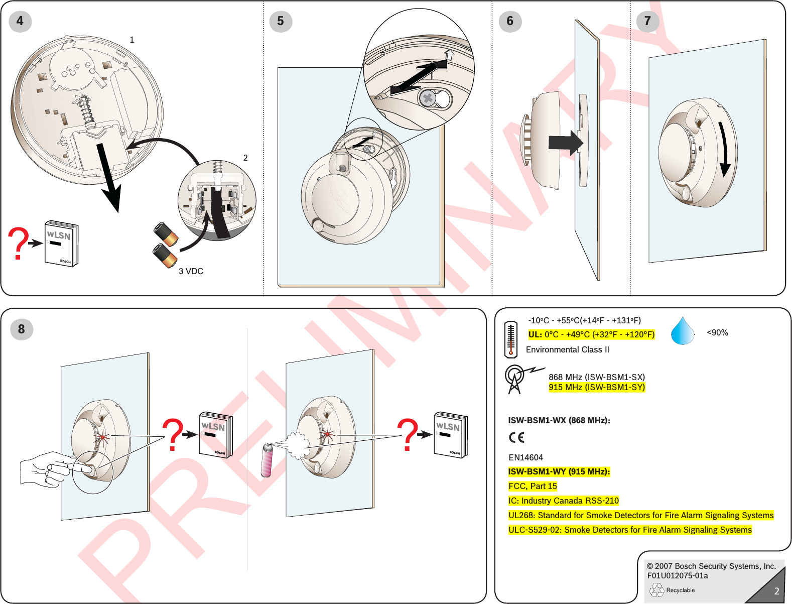 PRELIMINARY© 2007 Bosch Security Systems, Inc.F01U012075-01a24&lt;90%wLSNBOSCH7583 VDC126Environmental Class II-10oC - +55oC(+14oF - +131oF)UL: 0°C - +49°C (+32°F - +120°F)868 MHz (ISW-BSM1-SX)915 MHz (ISW-BSM1-SY)ISW-BSM1-WX (868 MHz):EN14604ISW-BSM1-WY (915 MHz):FCC, Part 15IC: Industry Canada RSS-210 UL268: Standard for Smoke Detectors for Fire Alarm Signaling SystemsULC-S529-02: Smoke Detectors for Fire Alarm Signaling SystemswLSNBOSCHwLSNBOSCH