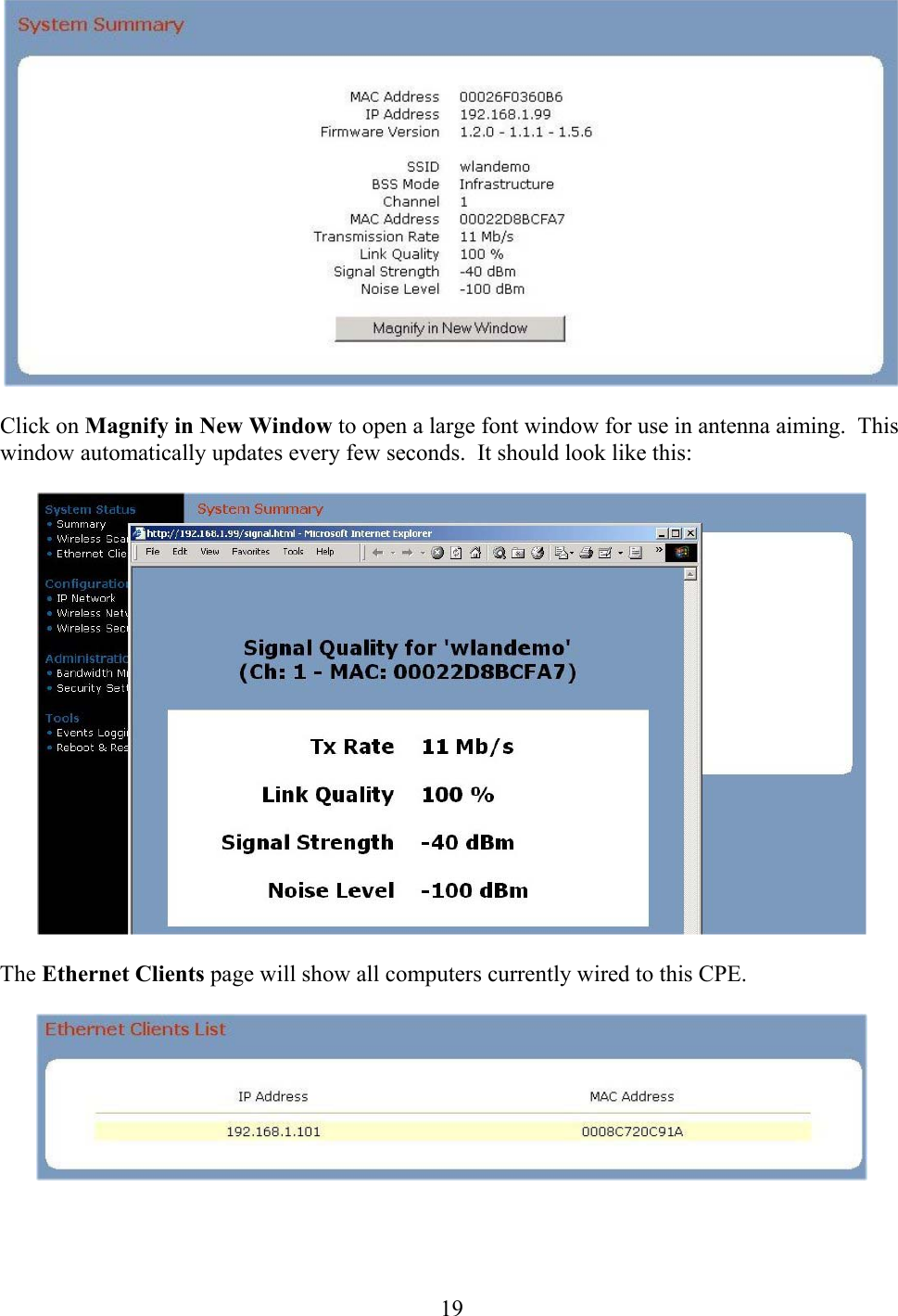  19   Click on Magnify in New Window to open a large font window for use in antenna aiming.  This window automatically updates every few seconds.  It should look like this:    The Ethernet Clients page will show all computers currently wired to this CPE.   