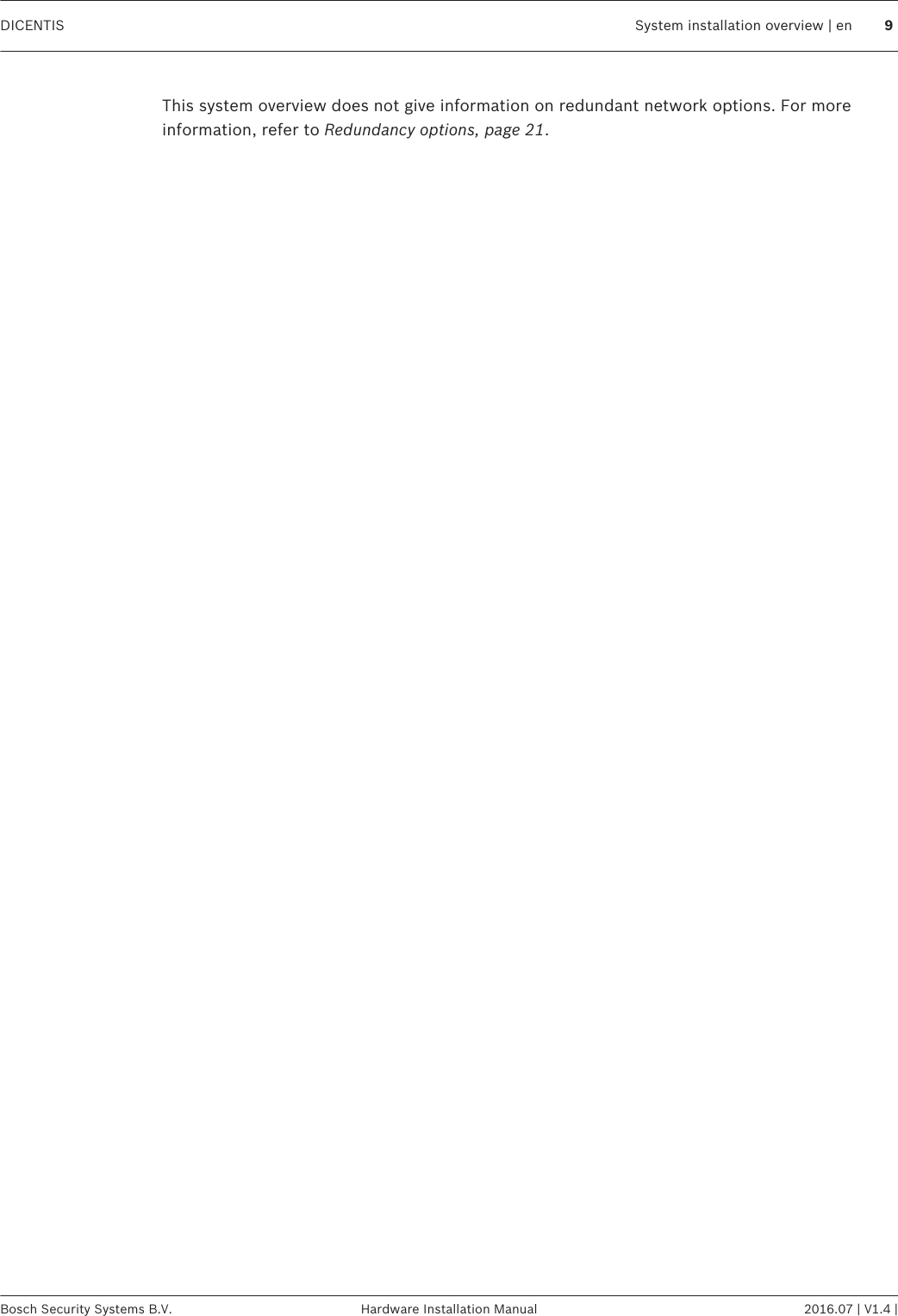  This system overview does not give information on redundant network options. For moreinformation, refer to Redundancy options, page 21. DICENTIS System installation overview | en 9Bosch Security Systems B.V. Hardware Installation Manual 2016.07 | V1.4 |