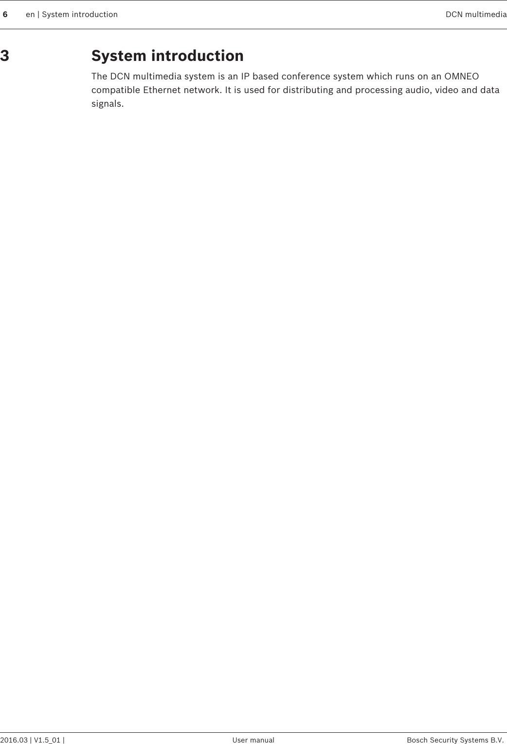 System introductionThe DCN multimedia system is an IP based conference system which runs on an OMNEOcompatible Ethernet network. It is used for distributing and processing audio, video and datasignals.36en | System introduction DCN multimedia2016.03 | V1.5_01 | User manual Bosch Security Systems B.V.