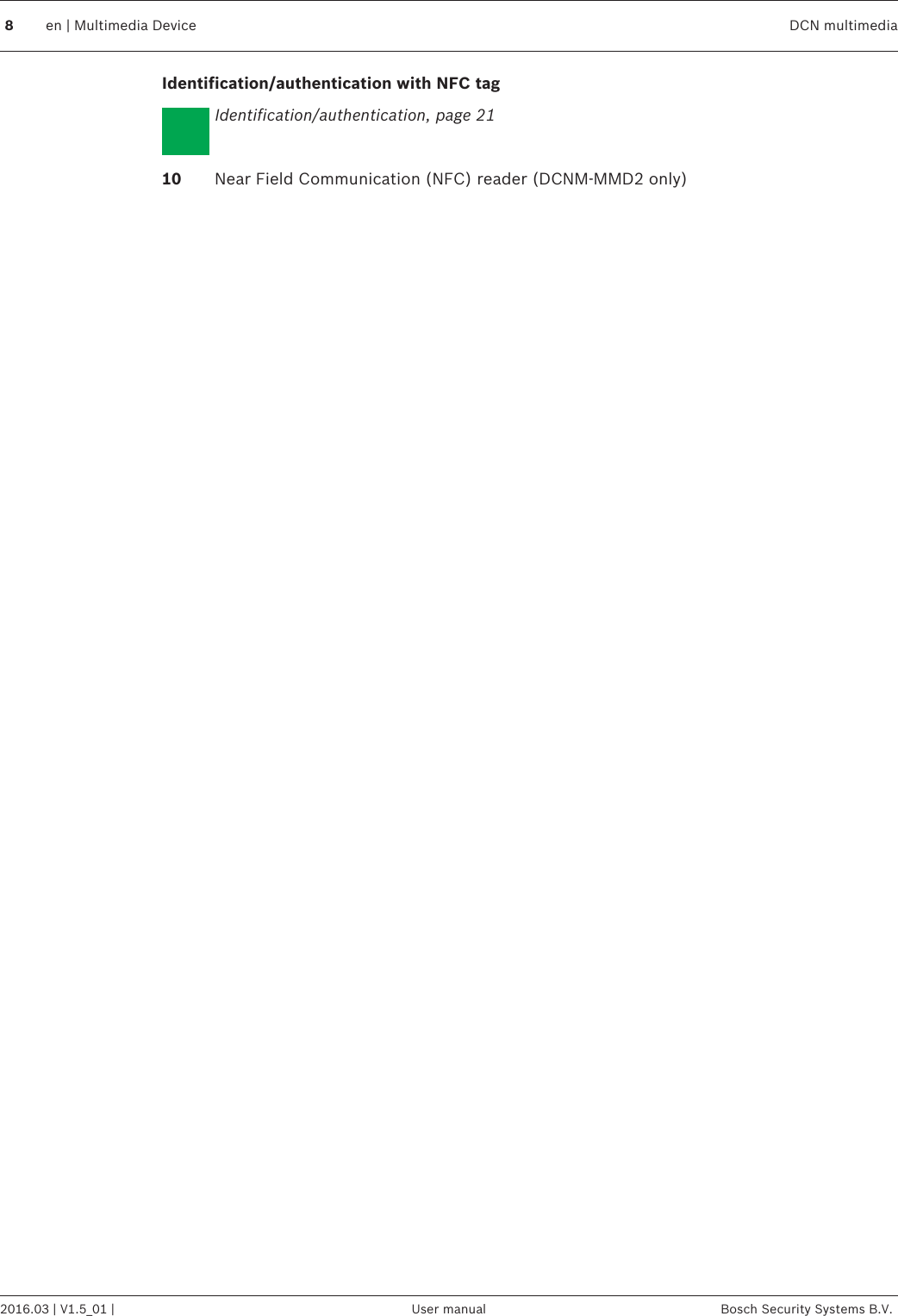 Identification/authentication with NFC tagIdentification/authentication, page 2110 Near Field Communication (NFC) reader (DCNM-MMD2 only) 8en | Multimedia Device DCN multimedia2016.03 | V1.5_01 | User manual Bosch Security Systems B.V.