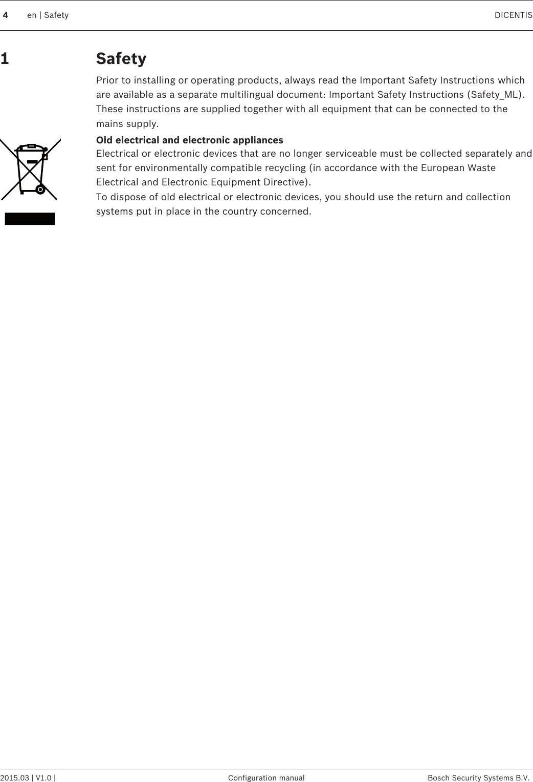 SafetyPrior to installing or operating products, always read the Important Safety Instructions whichare available as a separate multilingual document: Important Safety Instructions (Safety_ML).These instructions are supplied together with all equipment that can be connected to themains supply.Old electrical and electronic appliancesElectrical or electronic devices that are no longer serviceable must be collected separately andsent for environmentally compatible recycling (in accordance with the European WasteElectrical and Electronic Equipment Directive).To dispose of old electrical or electronic devices, you should use the return and collectionsystems put in place in the country concerned.14en | Safety DICENTIS2015.03 | V1.0 | Configuration manual Bosch Security Systems B.V.