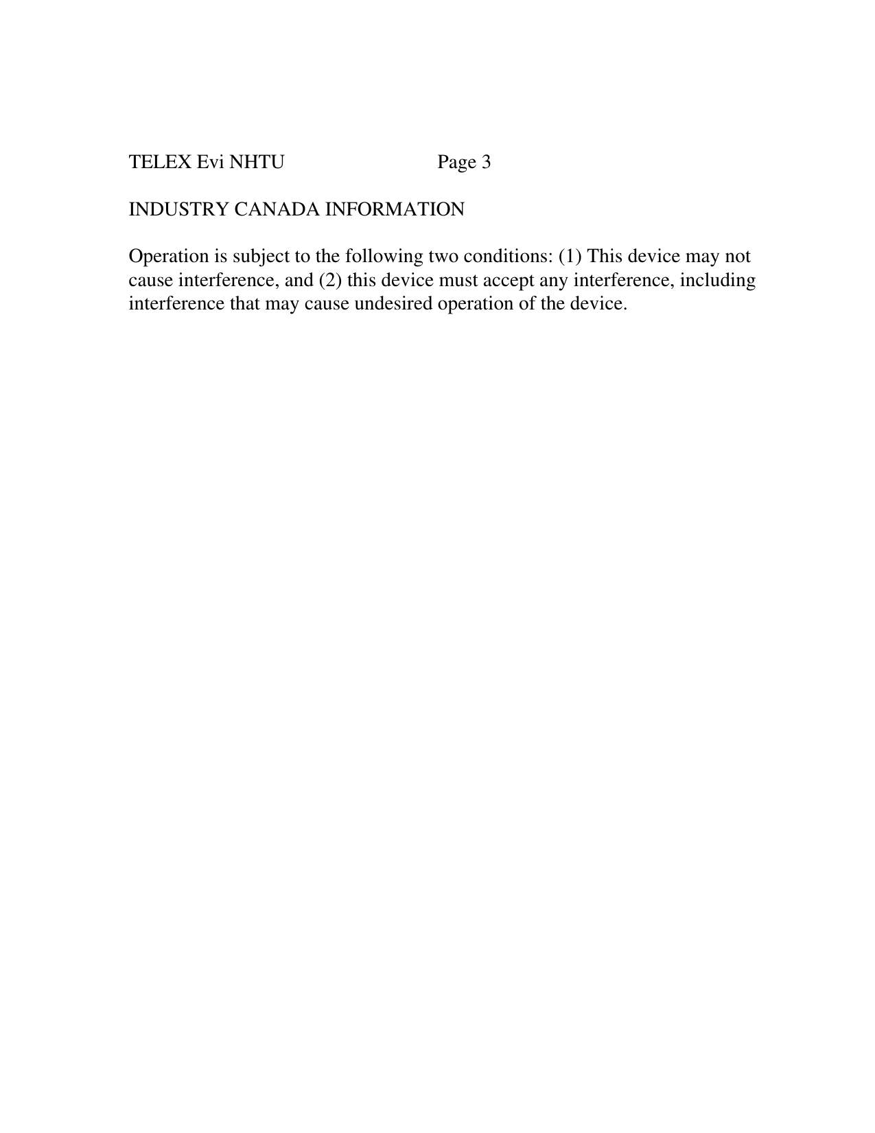 TELEX Evi NHTU Page 3INDUSTRY CANADA INFORMATIONOperation is subject to the following two conditions: (1) This device may notcause interference, and (2) this device must accept any interference, includinginterference that may cause undesired operation of the device.