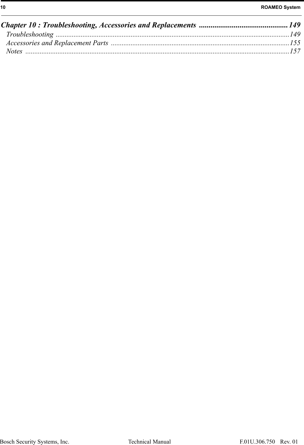 Bosch Security Systems, Inc. Technical Manual10   ROAMEO SystemRev. 01F.01U.306.750Chapter 10 : Troubleshooting, Accessories and Replacements ..............................................149Troubleshooting ...................................................................................................................................149Accessories and Replacement Parts  ....................................................................................................155Notes ....................................................................................................................................................157