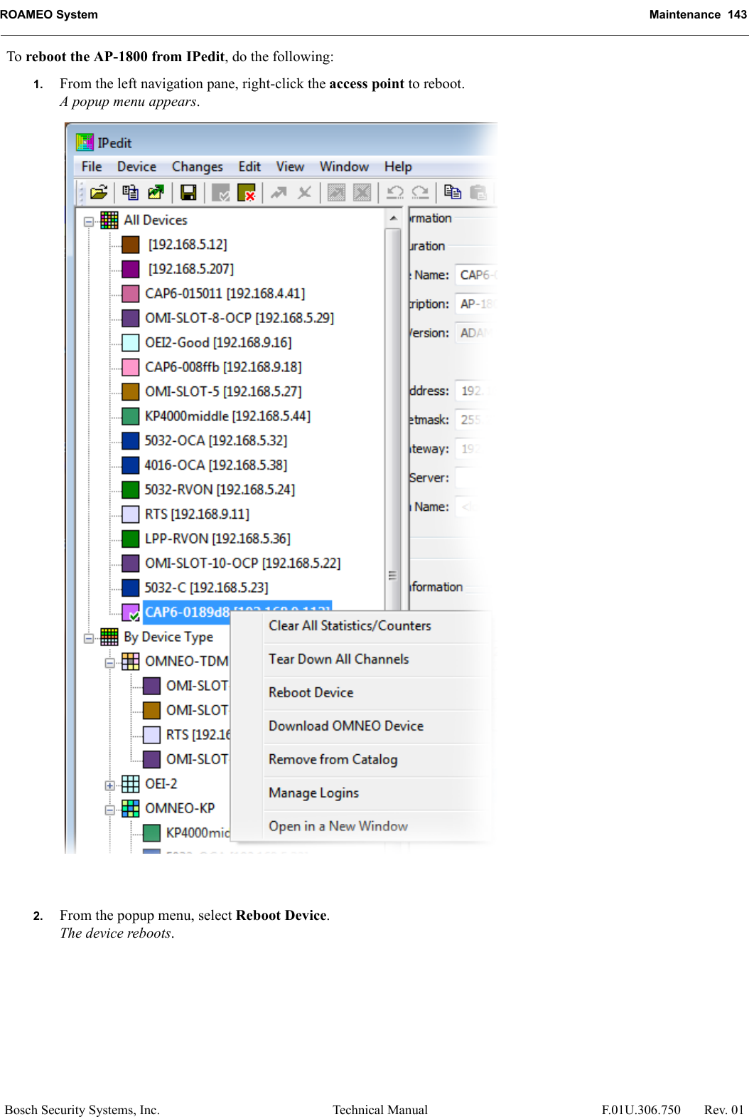 ROAMEO System Maintenance  143Bosch Security Systems, Inc. Technical Manual  F.01U.306.750 Rev. 01To reboot the AP-1800 from IPedit, do the following:1. From the left navigation pane, right-click the access point to reboot.A popup menu appears. 2. From the popup menu, select Reboot Device.The device reboots.