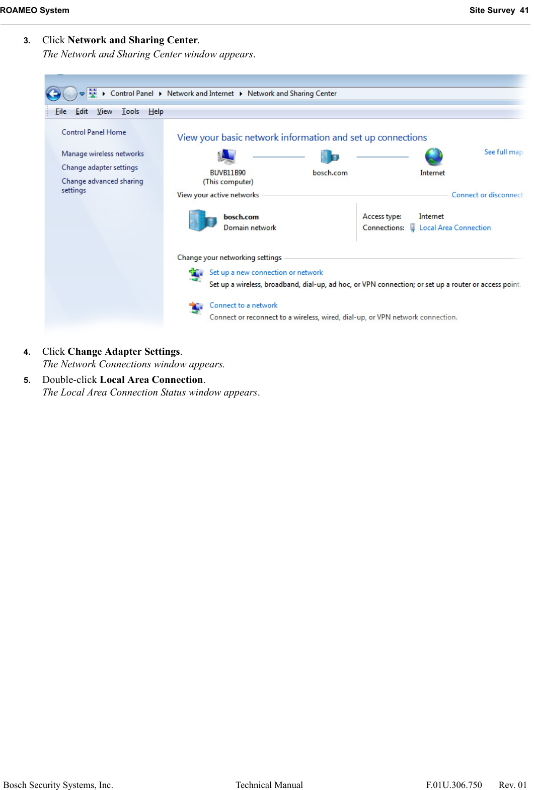 ROAMEO System Site Survey  41Bosch Security Systems, Inc. Technical Manual  F.01U.306.750 Rev. 013. Click Network and Sharing Center.The Network and Sharing Center window appears.4. Click Change Adapter Settings.The Network Connections window appears.5. Double-click Local Area Connection.The Local Area Connection Status window appears.