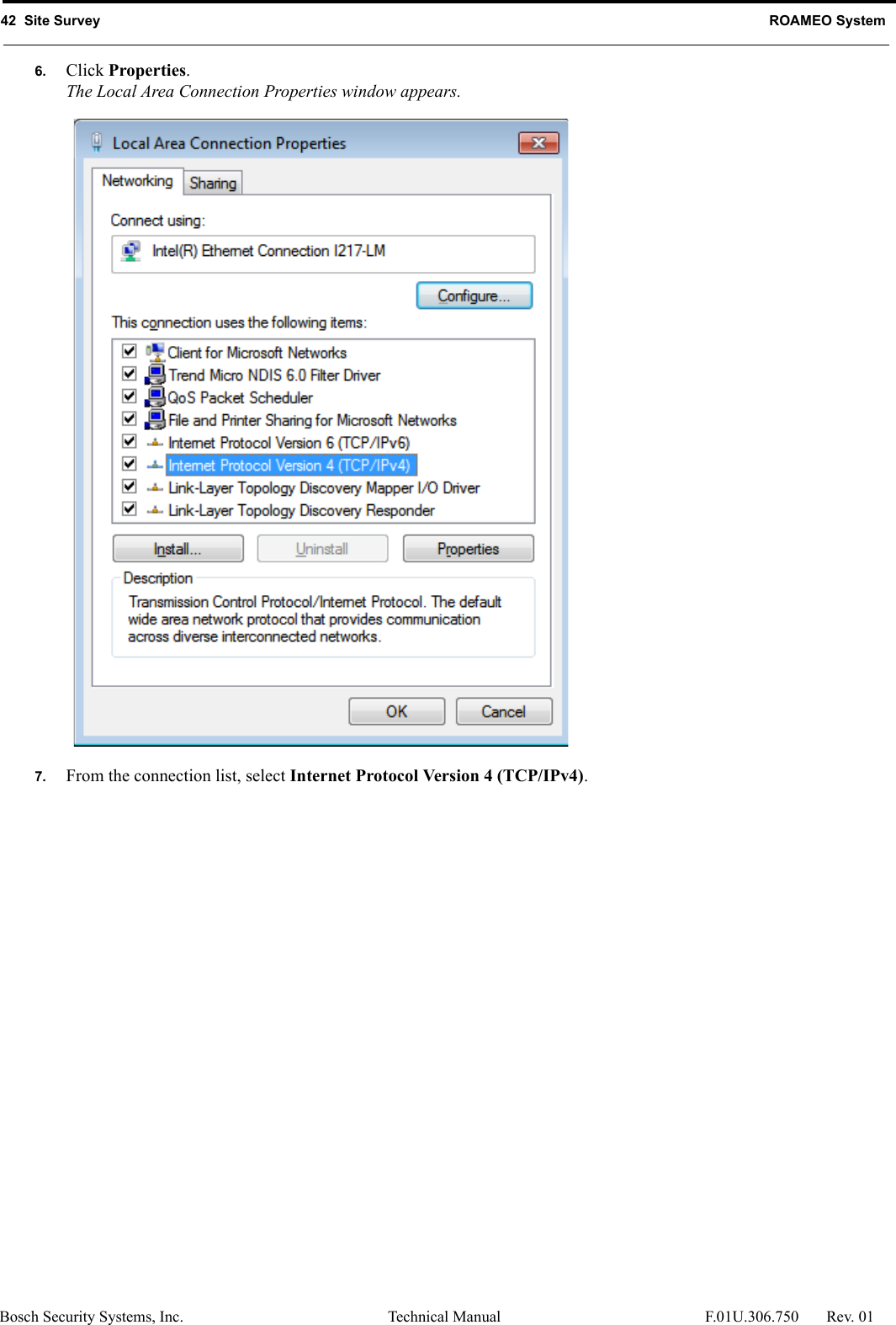 42  Site Survey ROAMEO SystemBosch Security Systems, Inc. Technical Manual  F.01U.306.750 Rev. 016. Click Properties.The Local Area Connection Properties window appears.7. From the connection list, select Internet Protocol Version 4 (TCP/IPv4).