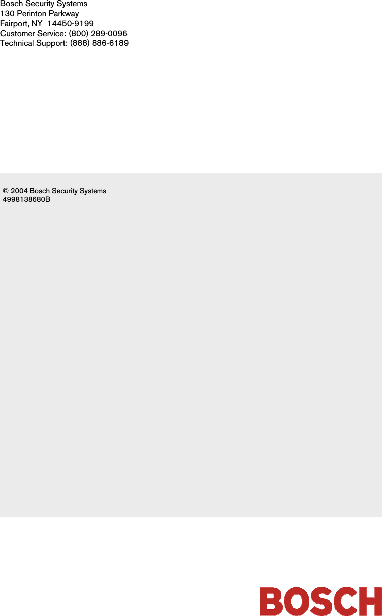                               © 2004 Bosch Security Systems 4998138680B  Bosch Security Systems 130 Perinton Parkway Fairport, NY  14450-9199 Customer Service: (800) 289-0096 Technical Support: (888) 886-6189 