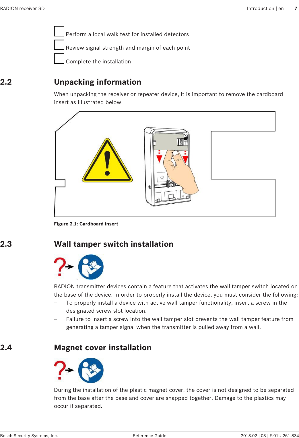  Perform a local walk test for installed detectors Review signal strength and margin of each point Complete the installation Unpacking informationWhen unpacking the receiver or repeater device, it is important to remove the cardboardinsert as illustrated below;Figure 2.1: Cardboard insert Wall tamper switch installationRADION transmitter devices contain a feature that activates the wall tamper switch located onthe base of the device. In order to properly install the device, you must consider the following:– To properly install a device with active wall tamper functionality, insert a screw in thedesignated screw slot location.– Failure to insert a screw into the wall tamper slot prevents the wall tamper feature fromgenerating a tamper signal when the transmitter is pulled away from a wall. Magnet cover installationDuring the installation of the plastic magnet cover, the cover is not designed to be separatedfrom the base after the base and cover are snapped together. Damage to the plastics mayoccur if separated. 2.22.32.4RADION receiver SD Introduction | en 7Bosch Security Systems, Inc. Reference Guide 2013.02 | 03 | F.01U.261.834