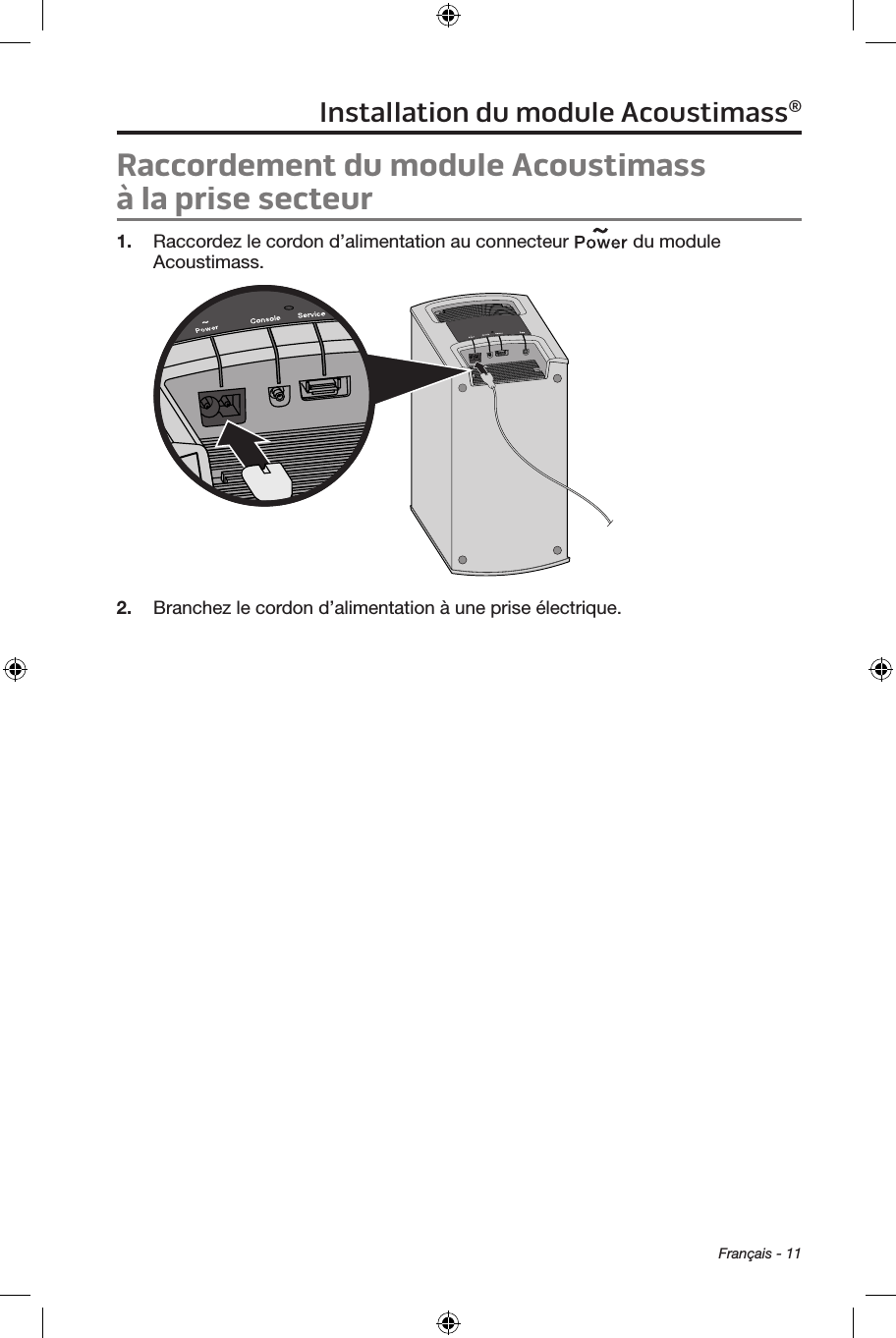 Français - 11Raccordement du module Acoustimass à la prise secteur1.  Raccordez le cordon d’alimentation au connecteur   du module Acoustimass.2.  Branchez le cordon d’alimentation à une prise électrique. Installation du module Acoustimass®