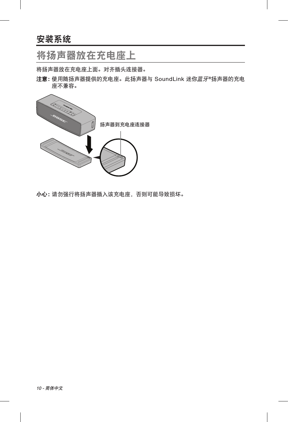 10 - 简体中文将扬声器放在充电座上将扬声器放在充电座上面。对齐插头连接器。注意：  使用随扬声器提供的充电座。此扬声器与 SoundLink 迷你蓝牙®扬声器的充电座不兼容。扬声器到充电座连接器小心：  请勿强行将扬声器插入该充电座，否则可能导致损坏。安装系统扬声器到充电座连接器