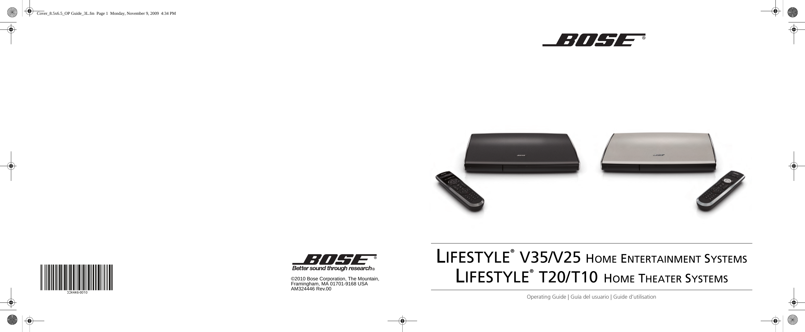 ©2010 Bose Corporation, The Mountain,Framingham, MA 01701-9168 USAAM324446 Rev.00LIFESTYLE® V35/V25 HOME ENTERTAINMENT SYSTEMSLIFESTYLE® T20/ T10 HOME THEATER SYSTEMSOperating Guide | Guía del usuario | Guide d’utilisationCover_8.5x6.5_OP Guide_3L.fm  Page 1  Monday, November 9, 2009  4:34 PM