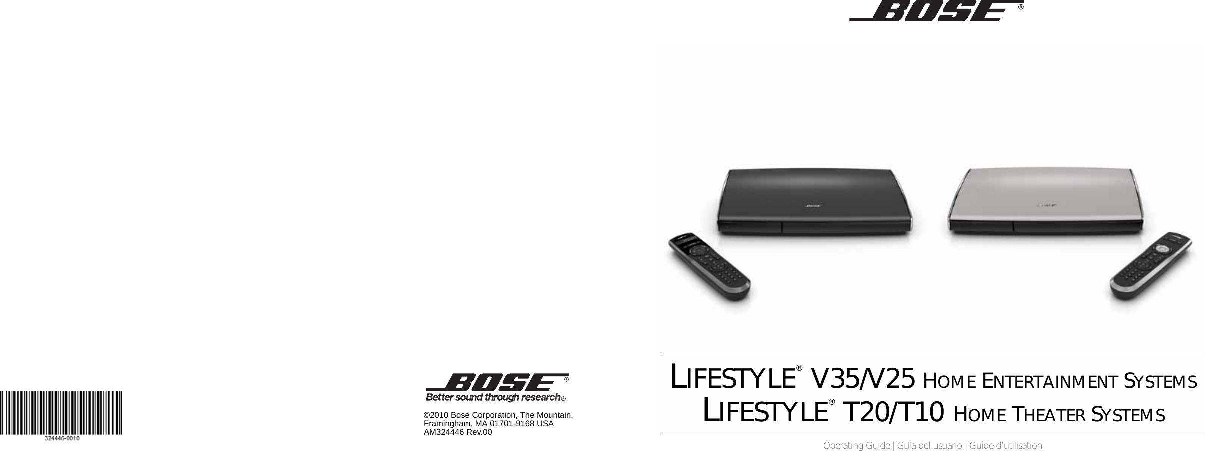 ©2010 Bose Corporation, The Mountain,Framingham, MA 01701-9168 USAAM324446 Rev.00LIFESTYLE® V35/V25 HOME ENTERTAINMENT SYSTEMSLIFESTYLE® T20/ T10 HOME THEATER SYSTEMSOperating Guide | Guía del usuario | Guide d’utilisation