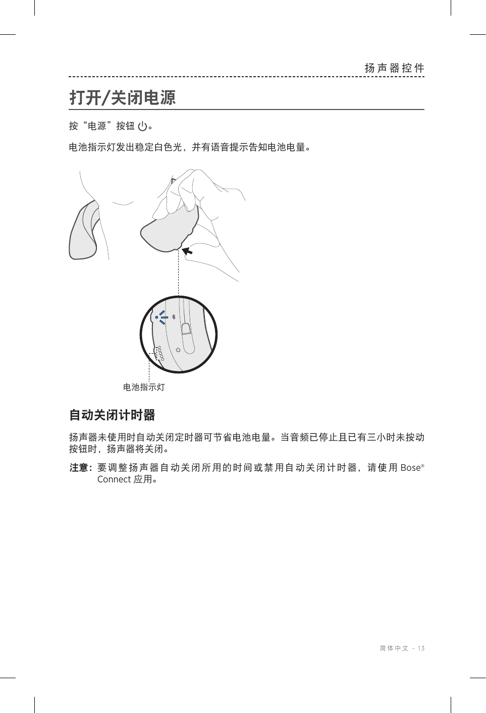  简体中文 - 13扬声器控件打开/关闭电源按“电源”按钮 。电池指示灯发出稳定白色光，并有语音提示告知电池电量。电池指示灯自动关闭计时器扬声器未使用时自动关闭定时器可节省电池电量。当音频已停止且已有三小时未按动按钮时，扬声器将关闭。注意： 要调整扬声器自动关闭所用的时间或禁用自动关闭计时器，请使用 Bose® Connect 应用。