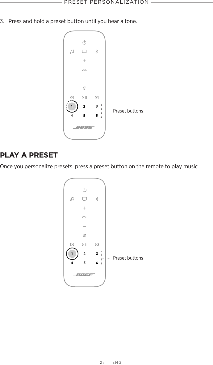  27 | ENGPRESET PERSONALIZATION3.  Press and hold a preset button until you hear a tone.Preset buttonsPLAY A PRESETOnce you personalize presets, press a preset button on the remote to play music.Preset buttons