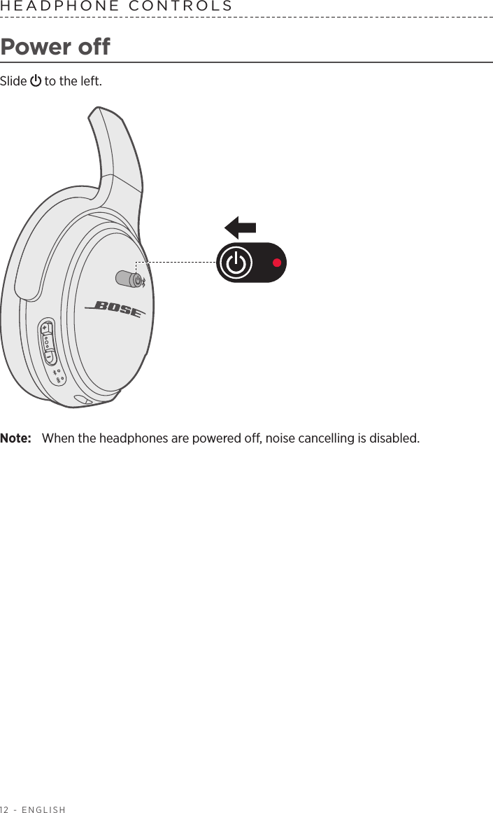 12 - ENGLISHHEADPHONE CONTROLS Power oSlide   to the left.Note:  When the headphones are powered o, noise cancelling is disabled. 