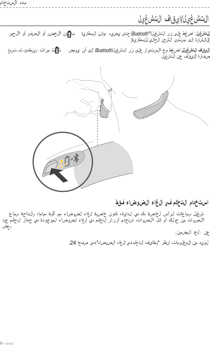 9 - ةيبرعلا  مادختسلاا  ءدب    ليغشتلا فاقيإ/ليغشتلا  رمحلأا وأ رفصلأا وأ رضخلأا نوللاب ةيراطبلا رشؤم   ءيضي ىتح Bluetooth®/ليغشتلا رز ىلع طغضا  :ليغشتلل .)ةيراطبلل يلاحلا نحشلا ىوتسم ىلإ ةراشلإل(  عمست  مث ،ئفطنيو  تارم ثلاث ضموي  نأ ىلإ Bluetooth/ليغشتلا رز ىلع رارمتسلاا عم طغضا لليغشتلا فاقيلإ .ليغشتلا نع فاقيلإا ةرافص                       طقف ءاضوضلا ءاغلإ يف مكحتلا  مادختسا  عامس ةحاتلإو ،امامت ةنك  ◌ ّ   مم ءاضوضلا ءاغلإ ةيصاخ نوكت ،ةيادبلا يف كب ةصاخلا سأرلا تاعامس ليغشت دنع مكحتلا زاهج يف ةدوجوملا ءاضوضلا ءاغلإ يف مكحتلا رارزأ مدختسا ،تاوصلأا لك وأ كلوح نم تاوصلأا ضعب .نمضملا دعب  ◌ ُ    نع  .24 ةحفص  يف &quot;ءاضوضلا ءاغلإ يف مكحتلا  فئاظو&quot; رظنا ،تامولعملا نم ديزمل 