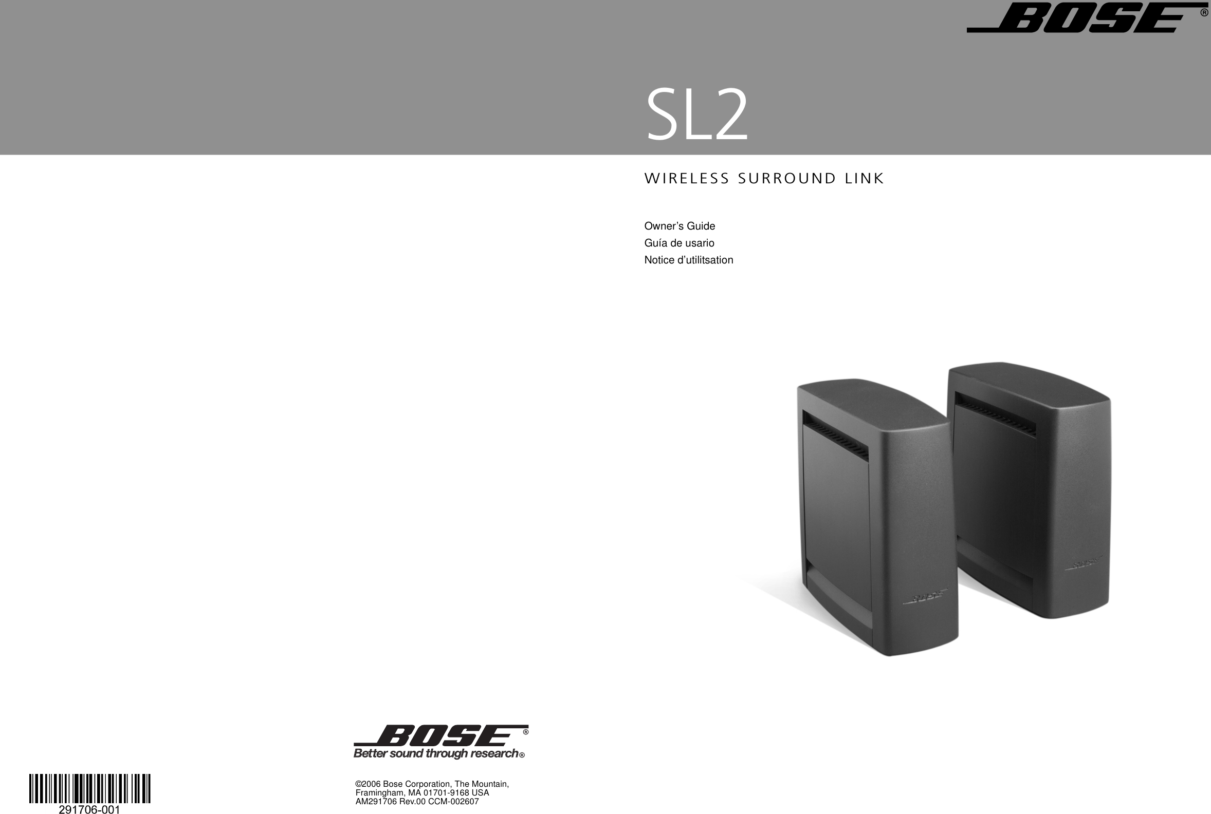 SL2©2006 Bose Corporation, The Mountain,Framingham, MA 01701-9168 USAAM291706 Rev.00 CCM-002607WIRELESS SURROUND LINKOwner’s GuideGuía de usarioNotice d’utilitsation