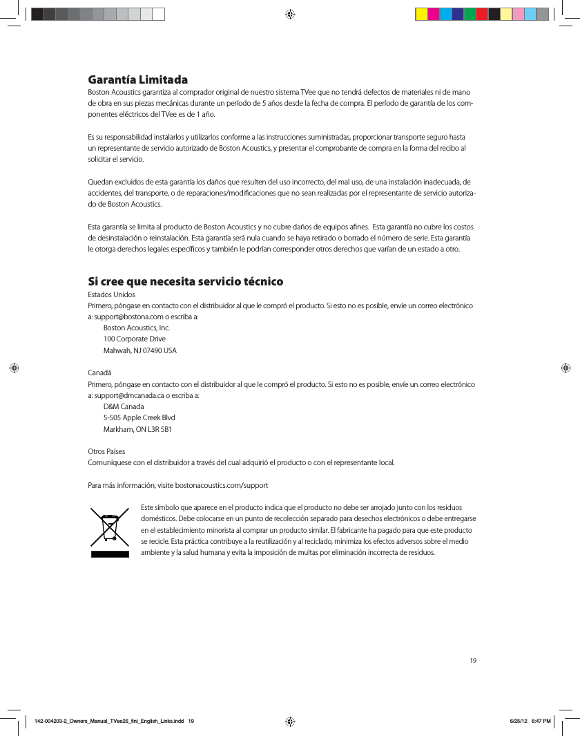19Garant&iacute;a Limitada#PTUPO"DPVTUJDTHBSBOUJ[BBMDPNQSBEPSPSJHJOBMEFOVFTUSPTJTUFNB57FFRVFOPUFOES&Egrave;EFGFDUPTEFNBUFSJBMFTOJEFNBOPEFPCSBFOTVTQJF[BTNFD&Egrave;OJDBTEVSBOUFVOQFS&Oacute;PEPEFB&times;PTEFTEFMBGFDIBEFDPNQSB&amp;MQFS&Oacute;PEPEFHBSBOU&Oacute;BEFMPTDPN-QPOFOUFTFM&Iuml;DUSJDPTEFM57FFFTEFB&times;P&amp;TTVSFTQPOTBCJMJEBEJOTUBMBSMPTZVUJMJ[BSMPTDPOGPSNFBMBTJOTUSVDDJPOFTTVNJOJTUSBEBTQSPQPSDJPOBSUSBOTQPSUFTFHVSPIBTUBVOSFQSFTFOUBOUFEFTFSWJDJPBVUPSJ[BEPEF#PTUPO"DPVTUJDTZQSFTFOUBSFMDPNQSPCBOUFEFDPNQSBFOMBGPSNBEFMSFDJCPBMsolicitar el servicio.2VFEBOFYDMVJEPTEFFTUBHBSBOU&Oacute;BMPTEB&times;PTRVFSFTVMUFOEFMVTPJODPSSFDUPEFMNBMVTPEFVOBJOTUBMBDJ&Oslash;OJOBEFDVBEBEFBDDJEFOUFTEFMUSBOTQPSUFPEFSFQBSBDJPOFTNPEJmDBDJPOFTRVFOPTFBOSFBMJ[BEBTQPSFMSFQSFTFOUBOUFEFTFSWJDJPBVUPSJ[B-do de Boston Acoustics.&amp;TUBHBSBOU&Oacute;BTFMJNJUBBMQSPEVDUPEF#PTUPO"DPVTUJDTZOPDVCSFEB&times;PTEFFRVJQPTBmOFT&amp;TUBHBSBOU&Oacute;BOPDVCSFMPTDPTUPTEFEFTJOTUBMBDJ&Oslash;OPSFJOTUBMBDJ&Oslash;O&amp;TUBHBSBOU&Oacute;BTFS&Egrave;OVMBDVBOEPTFIBZBSFUJSBEPPCPSSBEPFMO&THORN;NFSPEFTFSJF&amp;TUBHBSBOU&Oacute;BMFPUPSHBEFSFDIPTMFHBMFTFTQFD&Oacute;mDPTZUBNCJ&Iuml;OMFQPES&Oacute;BODPSSFTQPOEFSPUSPTEFSFDIPTRVFWBS&Oacute;BOEFVOFTUBEPBPUSPSi cree que necesita servicio t&eacute;cnico&amp;TUBEPT6OJEPT1SJNFSPQ&Oslash;OHBTFFODPOUBDUPDPOFMEJTUSJCVJEPSBMRVFMFDPNQS&Oslash;FMQSPEVDUP4JFTUPOPFTQPTJCMFFOW&Oacute;FVODPSSFPFMFDUS&Oslash;OJDPBTVQQPSU!CPTUPOBDPNPFTDSJCBB #PTUPO"DPVTUJDT*OD $PSQPSBUF%SJWF .BIXBI/+64"$BOBE&Egrave;1SJNFSPQ&Oslash;OHBTFFODPOUBDUPDPOFMEJTUSJCVJEPSBMRVFMFDPNQS&Oslash;FMQSPEVDUP4JFTUPOPFTQPTJCMFFOW&Oacute;FVODPSSFPFMFDUS&Oslash;OJDPBTVQQPSU!ENDBOBEBDBPFTDSJCBB %.$BOBEB "QQMF$SFFL#MWE .BSLIBN0/-3#0USPT1B&Oacute;TFT$PNVO&Oacute;RVFTFDPOFMEJTUSJCVJEPSBUSBW&Iuml;TEFMDVBMBERVJSJ&Oslash;FMQSPEVDUPPDPOFMSFQSFTFOUBOUFMPDBM1BSBN&Egrave;TJOGPSNBDJ&Oslash;OWJTJUFCPTUPOBDPVTUJDTDPNTVQQPSU&amp;TUFT&Oacute;NCPMPRVFBQBSFDFFOFMQSPEVDUPJOEJDBRVFFMQSPEVDUPOPEFCFTFSBSSPKBEPKVOUPDPOMPTSFTJEVPTEPN&Iuml;TUJDPT%FCFDPMPDBSTFFOVOQVOUPEFSFDPMFDDJ&Oslash;OTFQBSBEPQBSBEFTFDIPTFMFDUS&Oslash;OJDPTPEFCFFOUSFHBSTFFOFMFTUBCMFDJNJFOUPNJOPSJTUBBMDPNQSBSVOQSPEVDUPTJNJMBS&amp;MGBCSJDBOUFIBQBHBEPQBSBRVFFTUFQSPEVDUPTFSFDJDMF&amp;TUBQS&Egrave;DUJDBDPOUSJCVZFBMBSFVUJMJ[BDJ&Oslash;OZBMSFDJDMBEPNJOJNJ[BMPTFGFDUPTBEWFSTPTTPCSFFMNFEJPBNCJFOUFZMBTBMVEIVNBOBZFWJUBMBJNQPTJDJ&Oslash;OEFNVMUBTQPSFMJNJOBDJ&Oslash;OJODPSSFDUBEFSFTJEVPT142-004203-2_Owners_Manual_TVee26_fini_English_Links.indd   196/25/12   6:47 PM