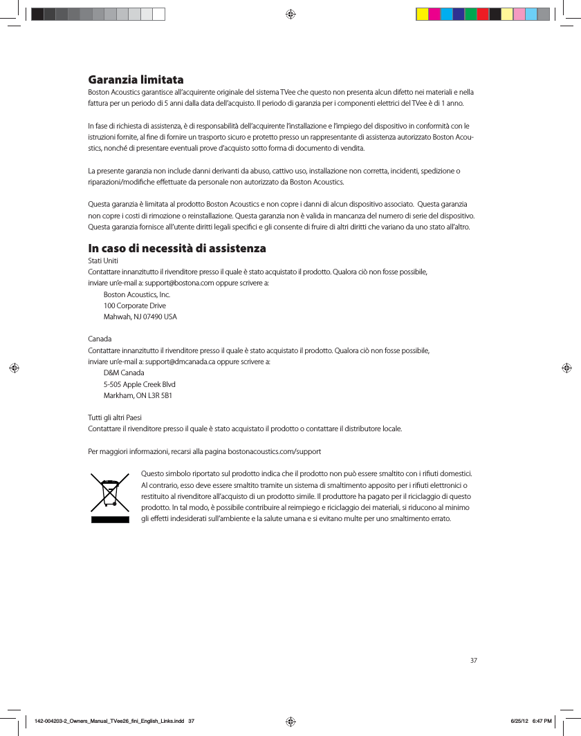 Garanzia limitata#PTUPO"DPVTUJDTHBSBOUJTDFBMMBDRVJSFOUFPSJHJOBMFEFMTJTUFNB57FFDIFRVFTUPOPOQSFTFOUBBMDVOEJGFUUPOFJNBUFSJBMJFOFMMBGBUUVSBQFSVOQFSJPEPEJBOOJEBMMBEBUBEFMMBDRVJTUP*MQFSJPEPEJHBSBO[JBQFSJDPNQPOFOUJFMFUUSJDJEFM57FF&Ograve;EJBOOP*OGBTFEJSJDIJFTUBEJBTTJTUFO[B&Ograve;EJSFTQPOTBCJMJU&Euml;EFMMBDRVJSFOUFMJOTUBMMB[JPOFFMJNQJFHPEFMEJTQPTJUJWPJODPOGPSNJU&Euml;DPOMFJTUSV[JPOJGPSOJUFBMmOFEJGPSOJSFVOUSBTQPSUPTJDVSPFQSPUFUUPQSFTTPVOSBQQSFTFOUBOUFEJBTTJTUFO[BBVUPSJ[[BUP#PTUPO"DPV-TUJDTOPODI&Iuml;EJQSFTFOUBSFFWFOUVBMJQSPWFEBDRVJTUPTPUUPGPSNBEJEPDVNFOUPEJWFOEJUB-BQSFTFOUFHBSBO[JBOPOJODMVEFEBOOJEFSJWBOUJEBBCVTPDBUUJWPVTPJOTUBMMB[JPOFOPODPSSFUUBJODJEFOUJTQFEJ[JPOFPSJQBSB[JPOJNPEJmDIFF&otilde;FUUVBUFEBQFSTPOBMFOPOBVUPSJ[[BUPEB#PTUPO"DPVTUJDT2VFTUBHBSBO[JB&Ograve;MJNJUBUBBMQSPEPUUP#PTUPO"DPVTUJDTFOPODPQSFJEBOOJEJBMDVOEJTQPTJUJWPBTTPDJBUP2VFTUBHBSBO[JBOPODPQSFJDPTUJEJSJNP[JPOFPSFJOTUBMMB[JPOF2VFTUBHBSBO[JBOPO&Ograve;WBMJEBJONBODBO[BEFMOVNFSPEJTFSJFEFMEJTQPTJUJWP2VFTUBHBSBO[JBGPSOJTDFBMMVUFOUFEJSJUUJMFHBMJTQFDJmDJFHMJDPOTFOUFEJGSVJSFEJBMUSJEJSJUUJDIFWBSJBOPEBVOPTUBUPBMMBMUSPIn caso di necessit&agrave; di assistenza4UBUJ6OJUJ$POUBUUBSFJOOBO[JUVUUPJMSJWFOEJUPSFQSFTTPJMRVBMF&Ograve;TUBUPBDRVJTUBUPJMQSPEPUUP2VBMPSBDJ&Ucirc;OPOGPTTFQPTTJCJMF JOWJBSFVOFNBJMBTVQQPSU!CPTUPOBDPNPQQVSFTDSJWFSFB #PTUPO"DPVTUJDT*OD $PSQPSBUF%SJWF .BIXBI/+64"$BOBEB$POUBUUBSFJOOBO[JUVUUPJMSJWFOEJUPSFQSFTTPJMRVBMF&Ograve;TUBUPBDRVJTUBUPJMQSPEPUUP2VBMPSBDJ&Ucirc;OPOGPTTFQPTTJCJMF JOWJBSFVOFNBJMBTVQQPSU!ENDBOBEBDBPQQVSFTDSJWFSFB %.$BOBEB "QQMF$SFFL#MWE .BSLIBN0/-3#Tutti gli altri Paesi$POUBUUBSFJMSJWFOEJUPSFQSFTTPJMRVBMF&Ograve;TUBUPBDRVJTUBUPJMQSPEPUUPPDPOUBUUBSFJMEJTUSJCVUPSFMPDBMF1FSNBHHJPSJJOGPSNB[JPOJSFDBSTJBMMBQBHJOBCPTUPOBDPVTUJDTDPNTVQQPSU2VFTUPTJNCPMPSJQPSUBUPTVMQSPEPUUPJOEJDBDIFJMQSPEPUUPOPOQV&Ucirc;FTTFSFTNBMUJUPDPOJSJmVUJEPNFTUJDJ"MDPOUSBSJPFTTPEFWFFTTFSFTNBMUJUPUSBNJUFVOTJTUFNBEJTNBMUJNFOUPBQQPTJUPQFSJSJmVUJFMFUUSPOJDJPSFTUJUVJUPBMSJWFOEJUPSFBMMBDRVJTUPEJVOQSPEPUUPTJNJMF*MQSPEVUUPSFIBQBHBUPQFSJMSJDJDMBHHJPEJRVFTUPQSPEPUUP*OUBMNPEP&Ograve;QPTTJCJMFDPOUSJCVJSFBMSFJNQJFHPFSJDJDMBHHJPEFJNBUFSJBMJTJSJEVDPOPBMNJOJNPHMJF&otilde;FUUJJOEFTJEFSBUJTVMMBNCJFOUFFMBTBMVUFVNBOBFTJFWJUBOPNVMUFQFSVOPTNBMUJNFOUPFSSBUP142-004203-2_Owners_Manual_TVee26_fini_English_Links.indd   37 6/25/12   6:47 PM