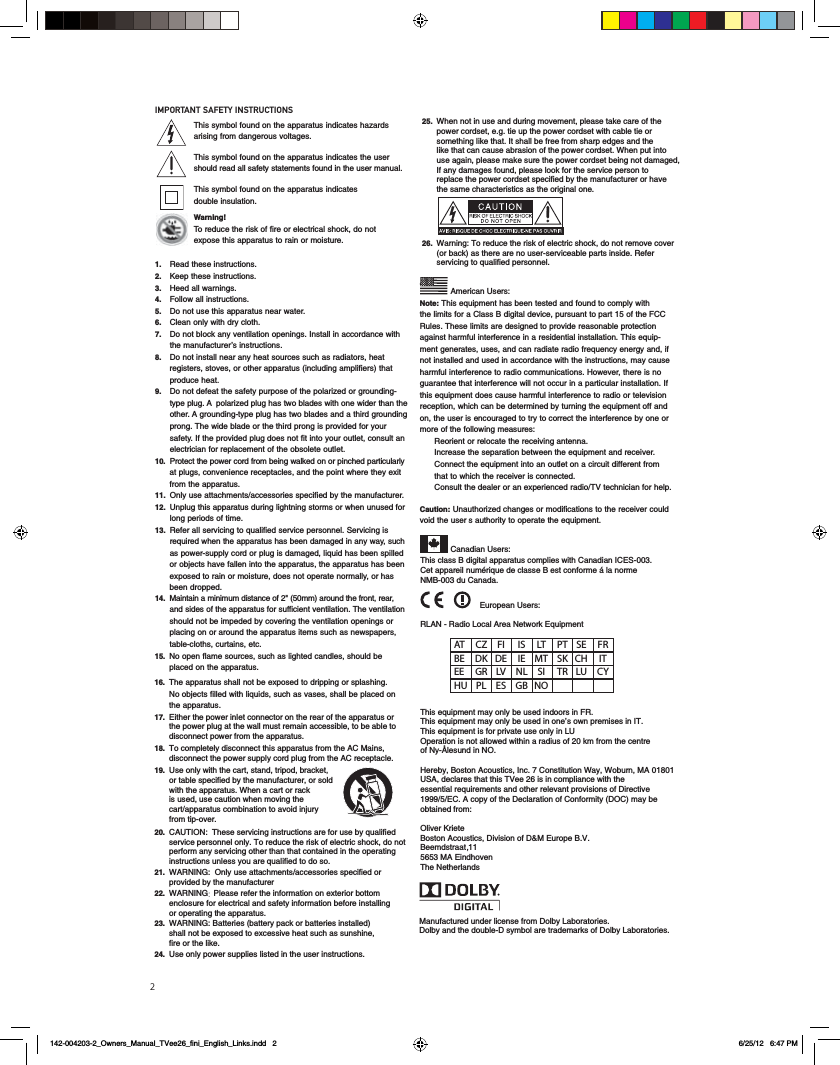 21. Read these instructions.2. Keep these instructions.3. Heed all warnings.4. Follow all instructions.5. Do not use this apparatus near water.6. Clean only with dry cloth.7. Do not block any ventilation openings. Install in accordance withthe manufacturer&rsquo;s instructions.8. Do not install near any heat sources such as radiators, heat registers, stoves, or other apparatus (including amplifiers) that produce heat.9. Do not defeat the safety purpose of the polarized or grounding-type plug. A  polarized plug has two blades with one wider than theother. A grounding-type plug has two blades and a third groundingprong. The wide blade or the third prong is provided for your safety. If the provided plug does not fit into your outlet, consult an electrician for replacement of the obsolete outlet.10. Protect the power cord from being walked on or pinched particularlyat plugs, convenience receptacles, and the point where they exit from the apparatus.11. Only use attachments/accessories specified by the manufacturer.12. Unplug this apparatus during lightning storms or when unused forlong periods of time.IMPORTANT SAFETY INSTRUCTIONS13. Refer all servicing to qualified service personnel. Servicing is required when the apparatus has been damaged in any way, suchas power-supply cord or plug is damaged, liquid has been spilled or objects have fallen into the apparatus, the apparatus has been  This class B digital apparatus complies with Canadian ICES-003.Cet appareil num&eacute;rique de classe B est conforme &aacute; la norme NMB-003 du Canada. exposed to rain or moisture, does not operate normally, or has been dropped.14. Maintain a minimum distance of 2" (50mm) around the front, rear,and sides of the apparatus for sufficient ventilation. The ventilationshould not be impeded by covering the ventilation openings or placing on or around the apparatus items such as newspapers, table-cloths, curtains, etc.15. No open flame sources, such as lighted candles, should be placed on the apparatus.16. The apparatus shall not be exposed to dripping or splashing. 17. Either the power inlet connector on the rear of the apparatus or the power plug at the wall must remain accessible, to be able to disconnect power from the apparatus. 18.19.To completely disconnect this apparatus from the AC Mains, disconnect the power supply cord plug from the AC receptacle. Use only with the cart, stand, tripod, bracket, or table specified by the manufacturer, or sold with the apparatus. When a cart or rack is used, use caution when moving the cart/apparatus combination to avoid injury from tip-over. 20. CAUTION:  These servicing instructions are for use by qualified service personnel only. To reduce the risk of electric shock, do not perform any servicing other than that contained in the operating instructions unless you are qualified to do so.21. WARNING:  Only use attachments/accessories specified or provided by the manufacturer 22. WARNING Please refer the information on exterior bottom enclosure for electrical and safety information before installing or operating the apparatus.  25. When not in use and during movement, please take care of the power cordset, e.g. tie up the power cordset with cable tie or something like that. It shall be free from sharp edges and the like that can cause abrasion of the power cordset. When put into use again, please make sure the power cordset being not damaged, If any damages found, please look for the service person to replace the power cordset specified by the manufacturer or have the same characteristics as the original one.  26. Warning: To reduce the risk of electric shock, do not remove cover (or back) as there are no user-serviceable parts inside. Refer servicing to qualified personnel.  No objects filled with liquids, such as vases, shall be placed on the apparatus.Note: This equipment has been tested and found to comply with the limits for a Class B digital device, pursuant to part 15 of the FCCAmerican Users:Rules. These limits are designed to provide reasonable protectionagainst harmful interference in a residential installation. This equip-ment generates, uses, and can radiate radio frequency energy and, ifnot installed and used in accordance with the instructions, may causeharmful interference to radio communications. However, there is noguarantee that interference will not occur in a particular installation. Ifthis equipment does cause harmful interference to radio or televisionreception, which can be determined by turning the equipment off andon, the user is encouraged to try to correct the interference by one ormore of the following measures: Reorient or relocate the receiving antenna. Increase the separation between the equipment and receiver. Connect the equipment into an outlet on a circuit different from that to which the receiver is connected. Consult the dealer or an experienced radio/TV technician for help.&rsquo;Caution: Unauthorized changes or modifications to the receiver couldvoid the user s authority to operate the equipment.This symbol found on the apparatus indicates hazards arising from dangerous voltages.This symbol found on the apparatus indicates the usershould read all safety statements found in the user manual.This symbol found on the apparatus indicates double insulation.Warning! To reduce the risk of fire or electrical shock, do notexpose this apparatus to rain or moisture.Canadian Users:RLAN - Radio Local Area Network EquipmentThis equipment may only be used indoors in FR.This equipment may only be used in one&rsquo;s own premises in IT.This equipment is for private use only in LUOperation is not allowed within a radius of 20 km from the centre of Ny-&Aring;lesund in NO.Hereby, Boston Acoustics, Inc. 7 Constitution Way, Woburn, MA 01801 essential requirements and other relevant provisions of Directive  obtained from:Oliver KrieteBoston Acoustics, Division of D&amp;M Europe B.V.Beemdstraat 11The NetherlandsEuropean Users:AT CZ FI  IS LT PT SE FR BE DK DE IE MT SK CH  IT EE GR LV NL SI  TR LU CY HU PL ES GB NOManufactured under license from Dolby Laboratories. Dolby and the double-D symbol are trademarks of Dolby Laboratories. 23. WARNING: Batteries (battery pack or batteries installed)shall not be exposed to excessive heat such as sunshine,fire or the like.24. Use only power supplies listed in the user instructions.