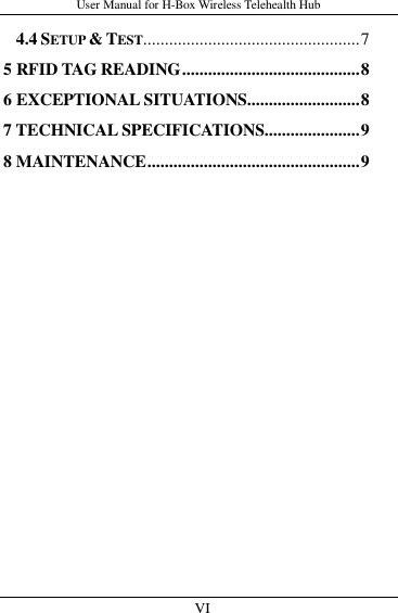 User Manual for H-Box Wireless Telehealth Hub   VI                     4.4 SETUP &amp; TEST.................................................. 7 5 RFID TAG READING ......................................... 8 6 EXCEPTIONAL SITUATIONS .......................... 8 7 TECHNICAL SPECIFICATIONS...................... 9 8 MAINTENANCE ................................................. 9 