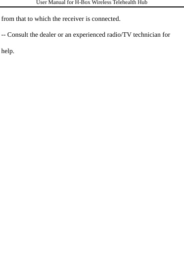User Manual for H-Box Wireless Telehealth Hub  from that to which the receiver is connected. -- Consult the dealer or an experienced radio/TV technician for   help.   