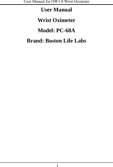 User Manual for OW1.0 Wrist Oximeter  I          User Manual Wrist Oximeter Model: PC-68A Brand: Boston Life Labs