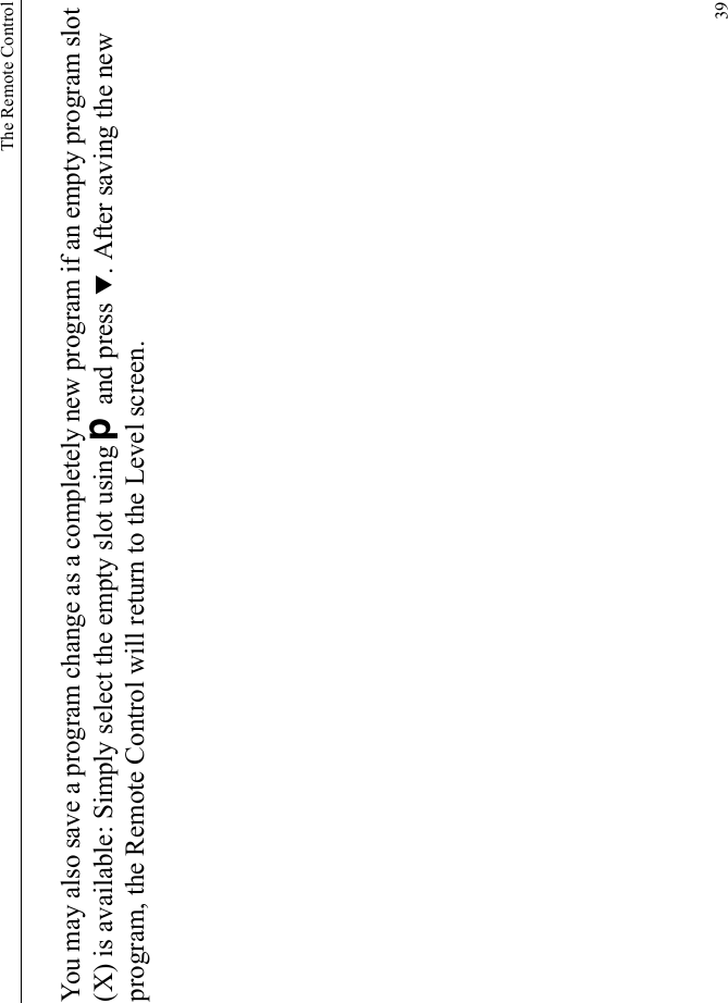 The Remote Control39You may also save a program change as a completely new program if an empty program slot (X) is available: Simply select the empty slot using D and press T. After saving the new program, the Remote Control will return to the Level screen.