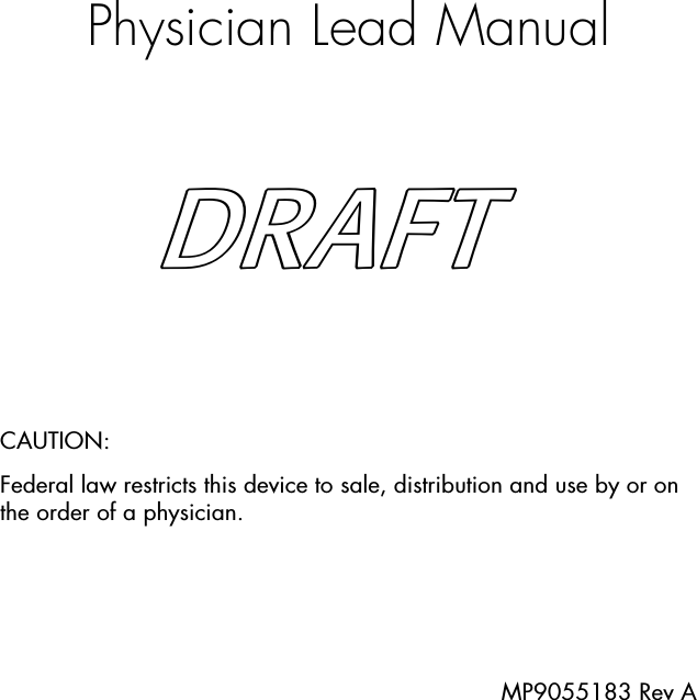 Physician Lead ManualCAUTION:Federal law restricts this device to sale, distribution and use by or on the order of a physician.MP9055183 Rev ADRAFT  