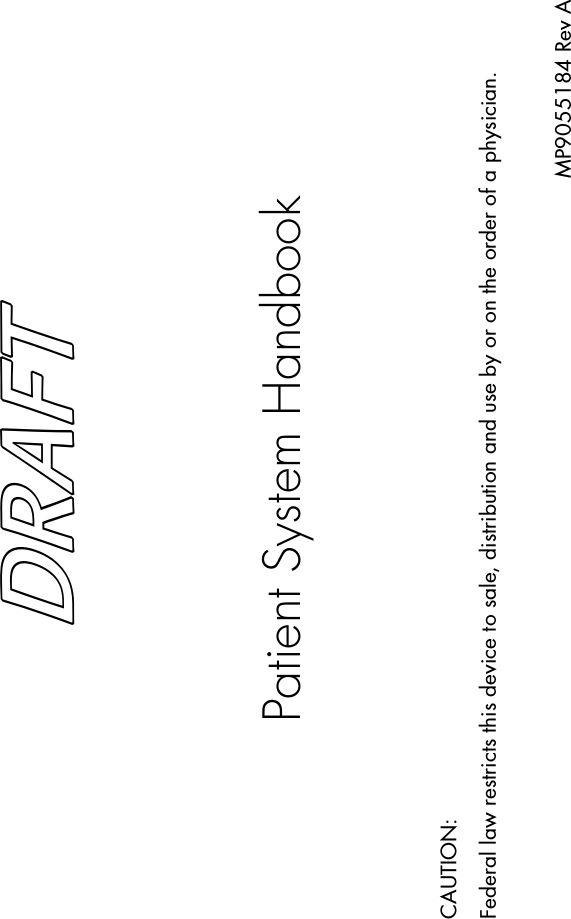 Patient System HandbookCAUTION:Federal law restricts this device to sale, distribution and use by or on the order of a physician.MP9055184 Rev ADRAFT  