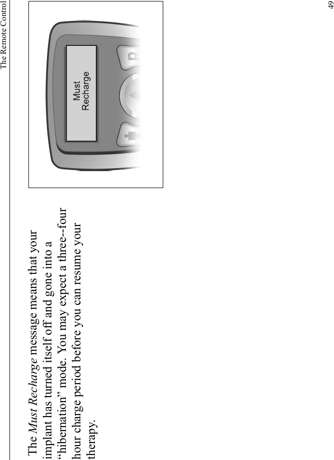 The Remote Control49 The Must Recharge message means that your implant has turned itself off and gone into a “hibernation” mode. You may expect a three--four hour charge period before you can resume your therapy.