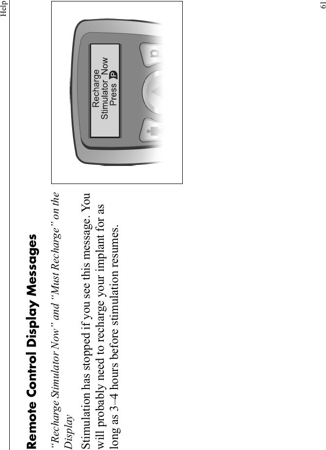 Help61Remote Control Display Messages“Recharge Stimulator Now” and “Must Recharge” on the Display Stimulation has stopped if you see this message. You will probably need to recharge your implant for as long as 3–4 hours before stimulation resumes.