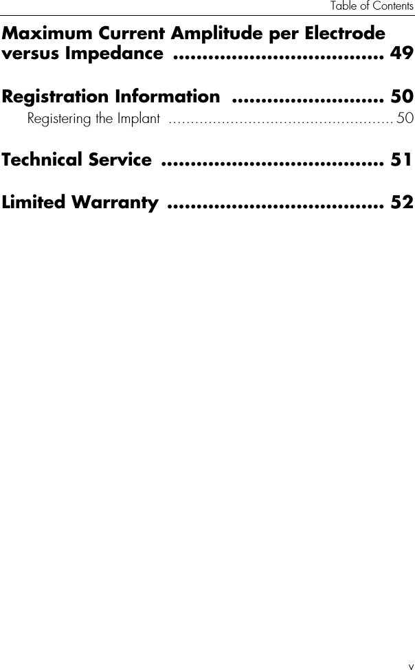 Table of ContentsvMaximum Current Amplitude per Electrode versus Impedance  .................................... 49Registration Information  .......................... 50Registering the Implant  ...................................................50Technical Service  ...................................... 51Limited Warranty ..................................... 52