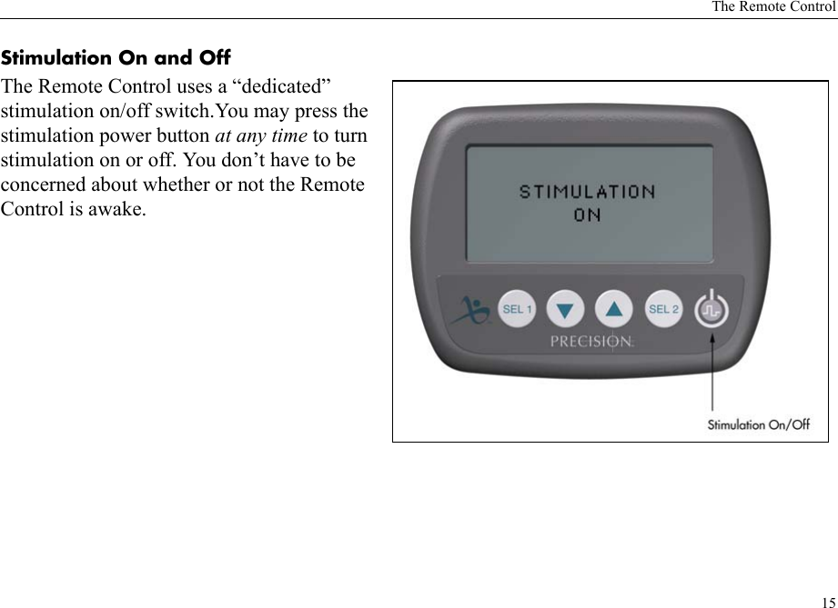 The Remote Control15Stimulation On and OffThe Remote Control uses a “dedicated” stimulation on/off switch.You may press the stimulation power button at any time to turn stimulation on or off. You don’t have to be concerned about whether or not the Remote Control is awake. 