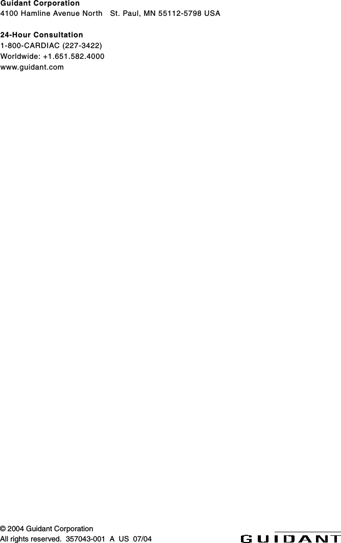 Guidant Corporation 4100 Hamline Avenue North   St. Paul, MN 55112-5798 USA24-Hour Consultation 1-800-CARDIAC (227-3422)Worldwide: +1.651.582.4000www.guidant.com© 2004 Guidant CorporationAll rights reserved.  357043-001  A  US  07/04