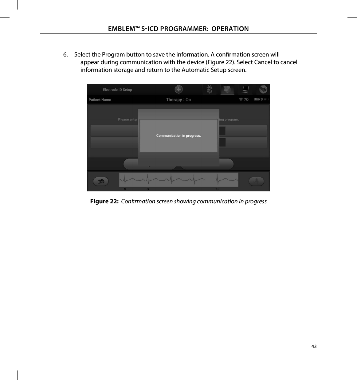 43EMBLEM™ SICD PROGRAMMER:  OPERATION6.  Select the Program button to save the information. A conrmation screen will appear during communication with the device (Figure 22). Select Cancel to cancel information storage and return to the Automatic Setup screen.Figure 22:  Conrmation screen showing communication in progress