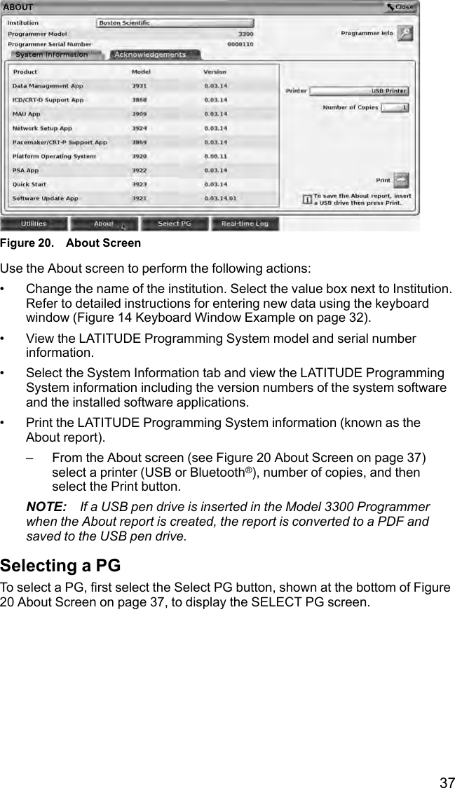37Figure 20. About ScreenUse the About screen to perform the following actions:• Change the name of the institution. Select the value box next to Institution.Refer to detailed instructions for entering new data using the keyboardwindow (Figure 14 Keyboard Window Example on page 32).• View the LATITUDE Programming System model and serial numberinformation.• Select the System Information tab and view the LATITUDE ProgrammingSystem information including the version numbers of the system softwareand the installed software applications.• Print the LATITUDE Programming System information (known as theAbout report).– From the About screen (see Figure 20 About Screen on page 37)select a printer (USB or Bluetooth®), number of copies, and thenselect the Print button.NOTE: If a USB pen drive is inserted in the Model 3300 Programmerwhen the About report is created, the report is converted to a PDF andsaved to the USB pen drive.Selecting a PGTo select a PG, first select the Select PG button, shown at the bottom of Figure20 About Screen on page 37, to display the SELECT PG screen.
