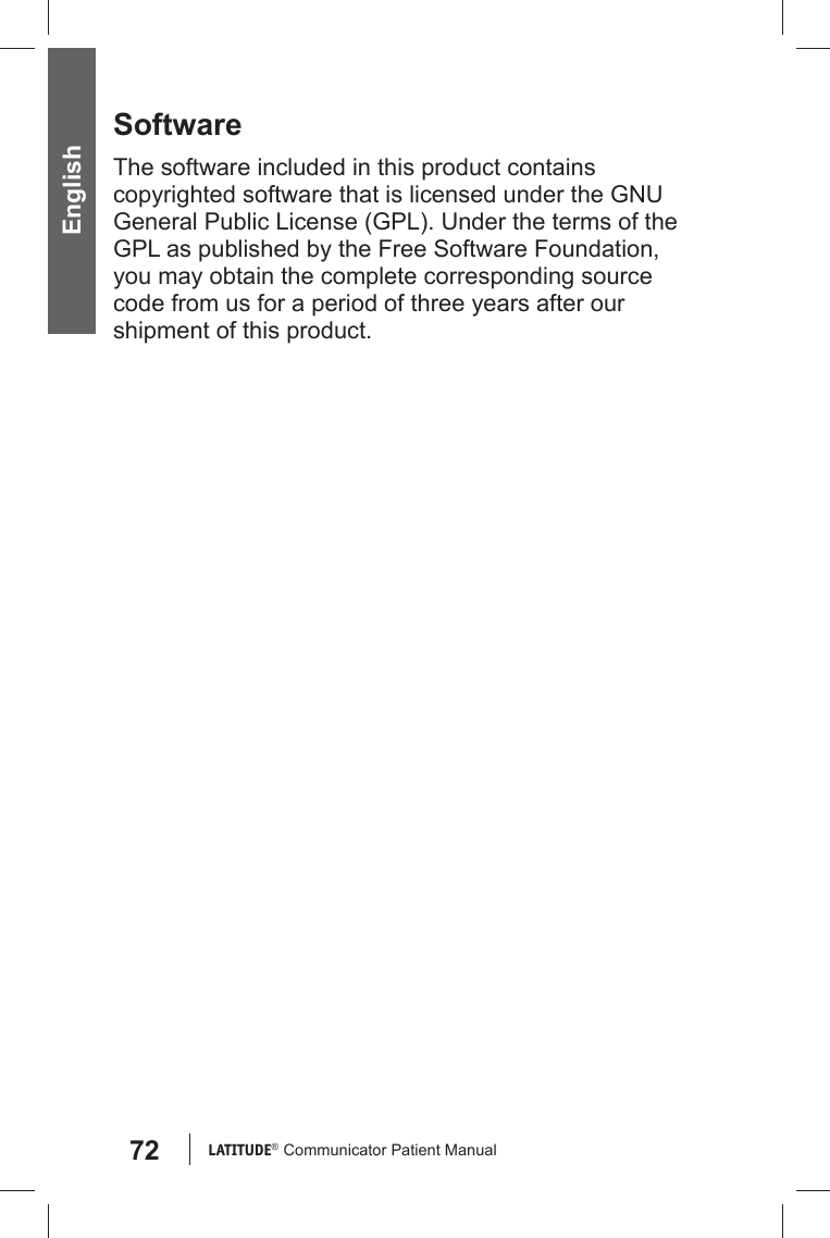 72 LATITUDE®  Communicator Patient Manual EnglishSoftwareThe software included in this product contains copyrighted software that is licensed under the GNU General Public License (GPL). Under the terms of the GPL as published by the Free Software Foundation, you may obtain the complete corresponding source code from us for a period of three years after our shipment of this product.