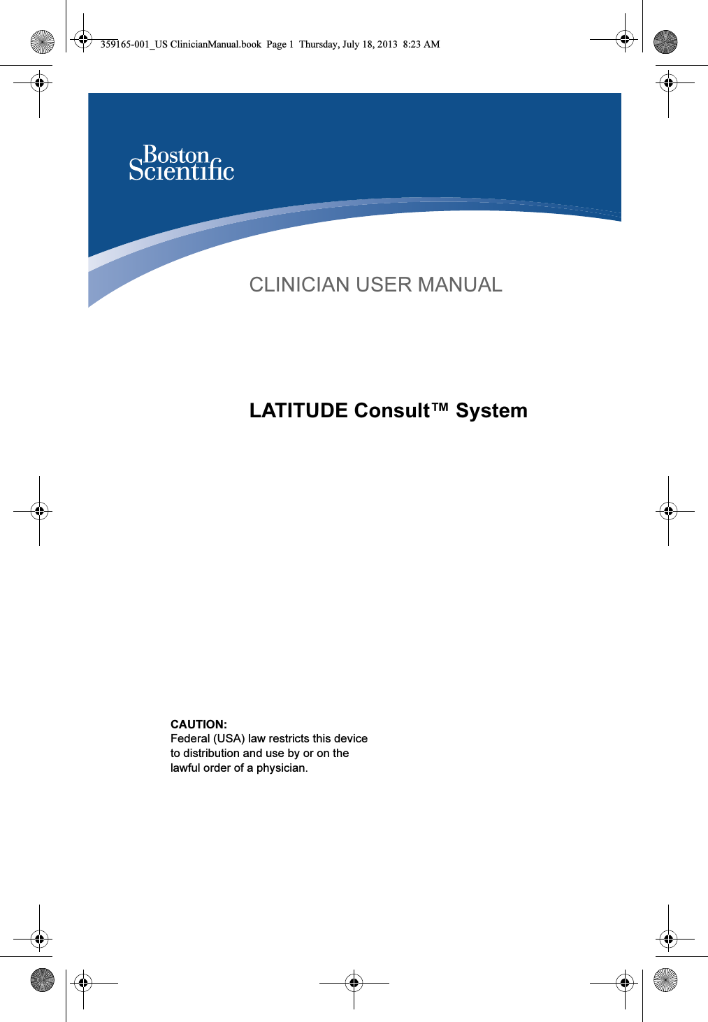 LATITUDE Consult™ SystemCLINICIAN USER MANUALCAUTION: Federal (USA) law restricts this device to distribution and use by or on the lawful order of a physician.359165-001_US ClinicianManual.book  Page 1  Thursday, July 18, 2013  8:23 AM