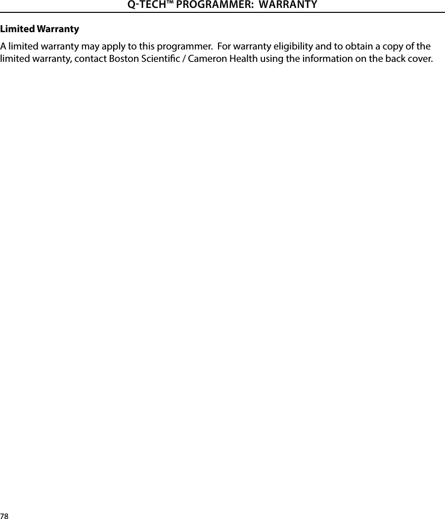 78QTECH™ PROGRAMMER:  WARRANTYLimited WarrantyA limited warranty may apply to this programmer.  For warranty eligibility and to obtain a copy of the limited warranty, contact Boston Scientic / Cameron Health using the information on the back cover.