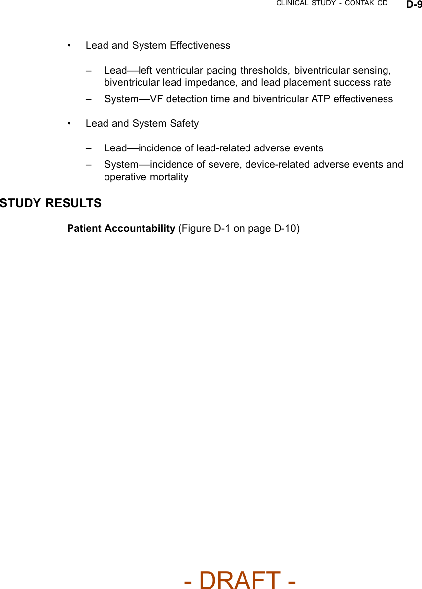 CLINICAL STUDY - CONTAK CD D-9• Lead and System Effectiveness– Lead––left ventricular pacing thresholds, biventricular sensing,biventricular lead impedance, and lead placement success rate– System––VF detection time and biventricular ATP effectiveness• Lead and System Safety– Lead––incidence of lead-related adverse events– System––incidence of severe, device-related adverse events andoperative mortalitySTUDY RESULTSPatient Accountability (Figure D-1 on page D-10)- DRAFT -