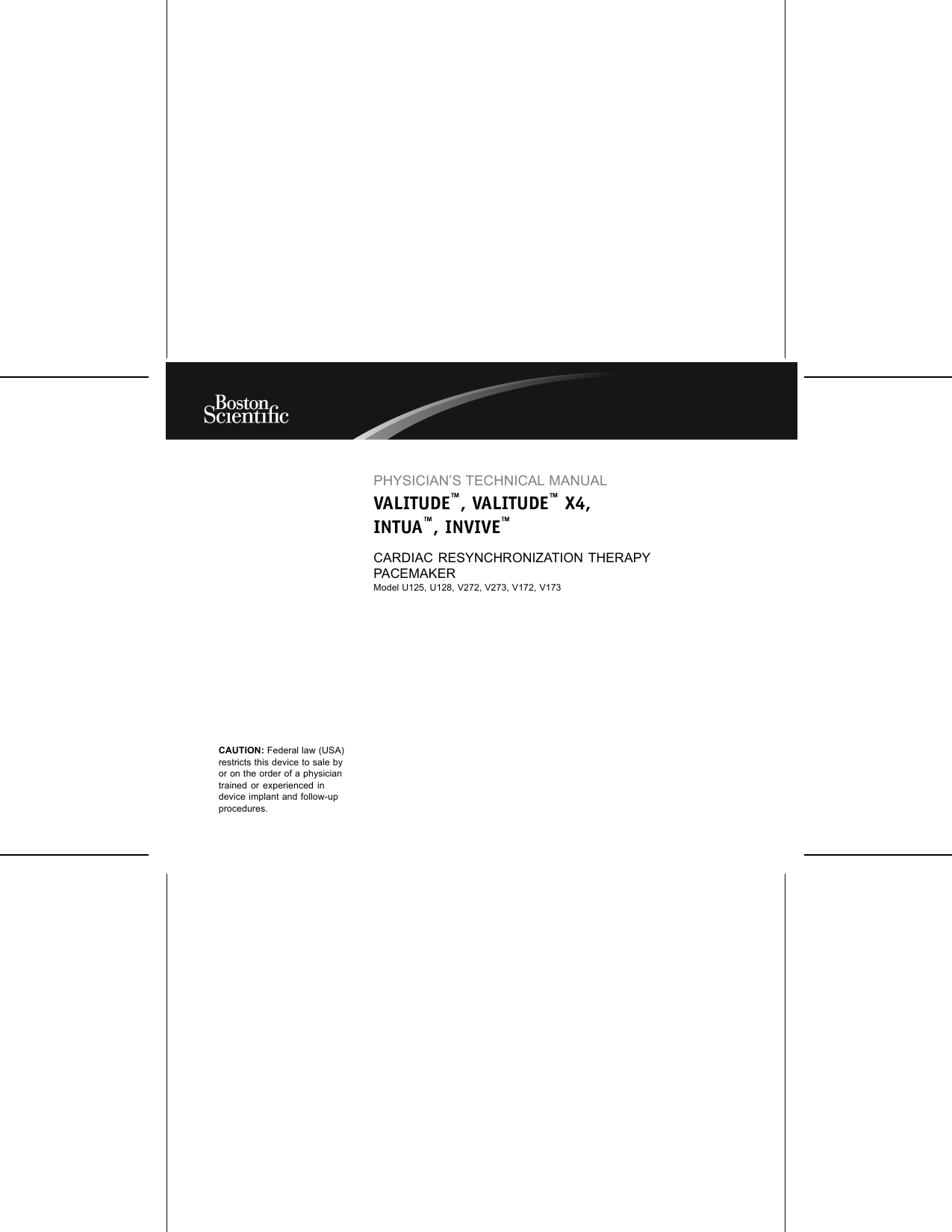 PHYSICIAN’S TECHNICAL MANUALVALITUDE™, VALITUDE™X4,INTUA™,INVIVE™CARDIAC RESYNCHRONIZATION THERAPYPACEMAKERModel U125, U128, V272, V273, V172, V173CAUTION: Federal law (USA)restricts this device to sale byor on the order of a physiciantrained or experienced indevice implant and follow-upprocedures.