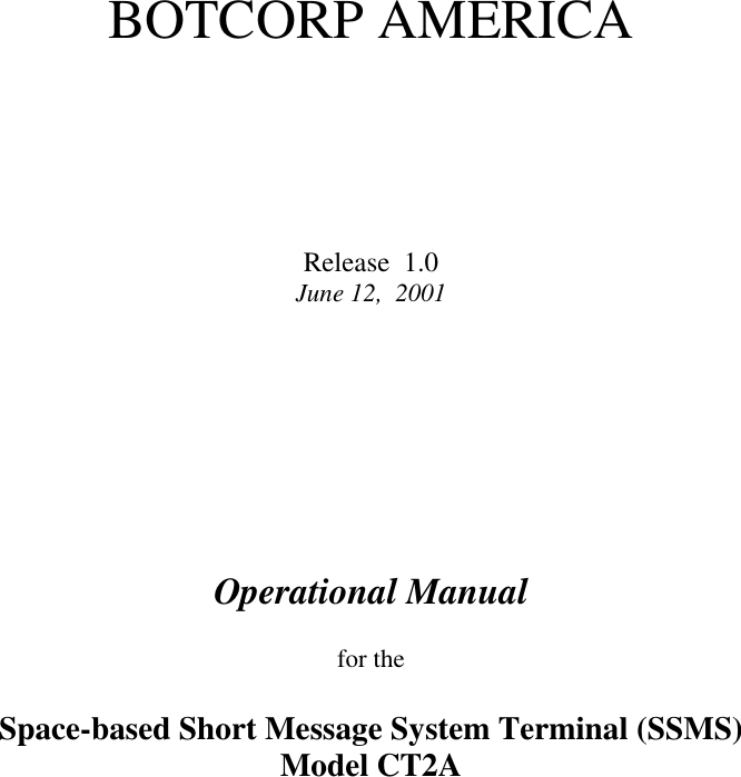 BOTCORP AMERICA  Release  1.0June 12,  2001Operational Manualfor theSpace-based Short Message System Terminal (SSMS)Model CT2A